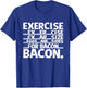 Exercise, Eggs are sides for Bacon T-Shirt - T-Shirt | Royal