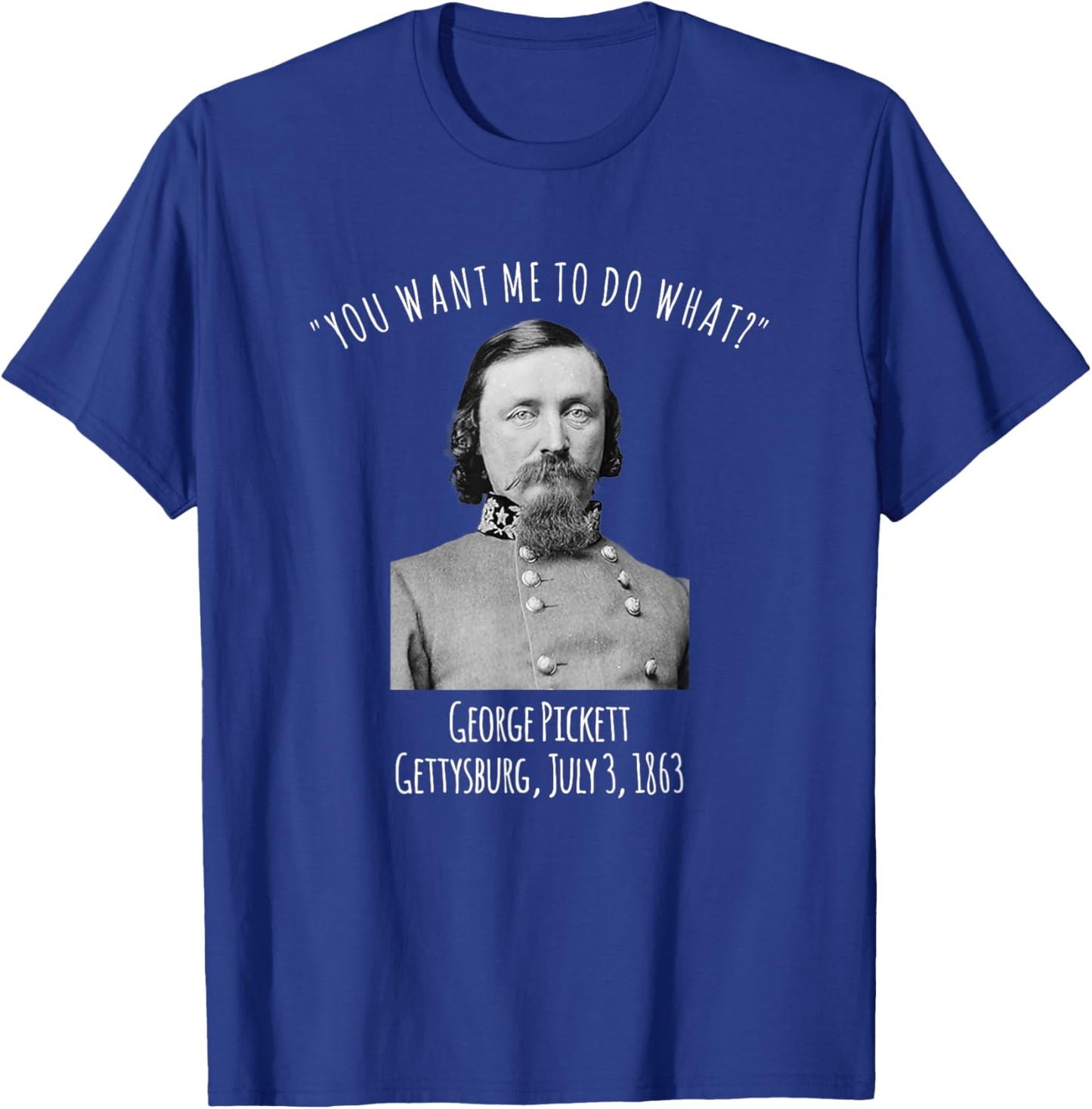 Gettysburg US Civil War Humor George Pickett Quote T-Shirt - T-Shirt | Royal