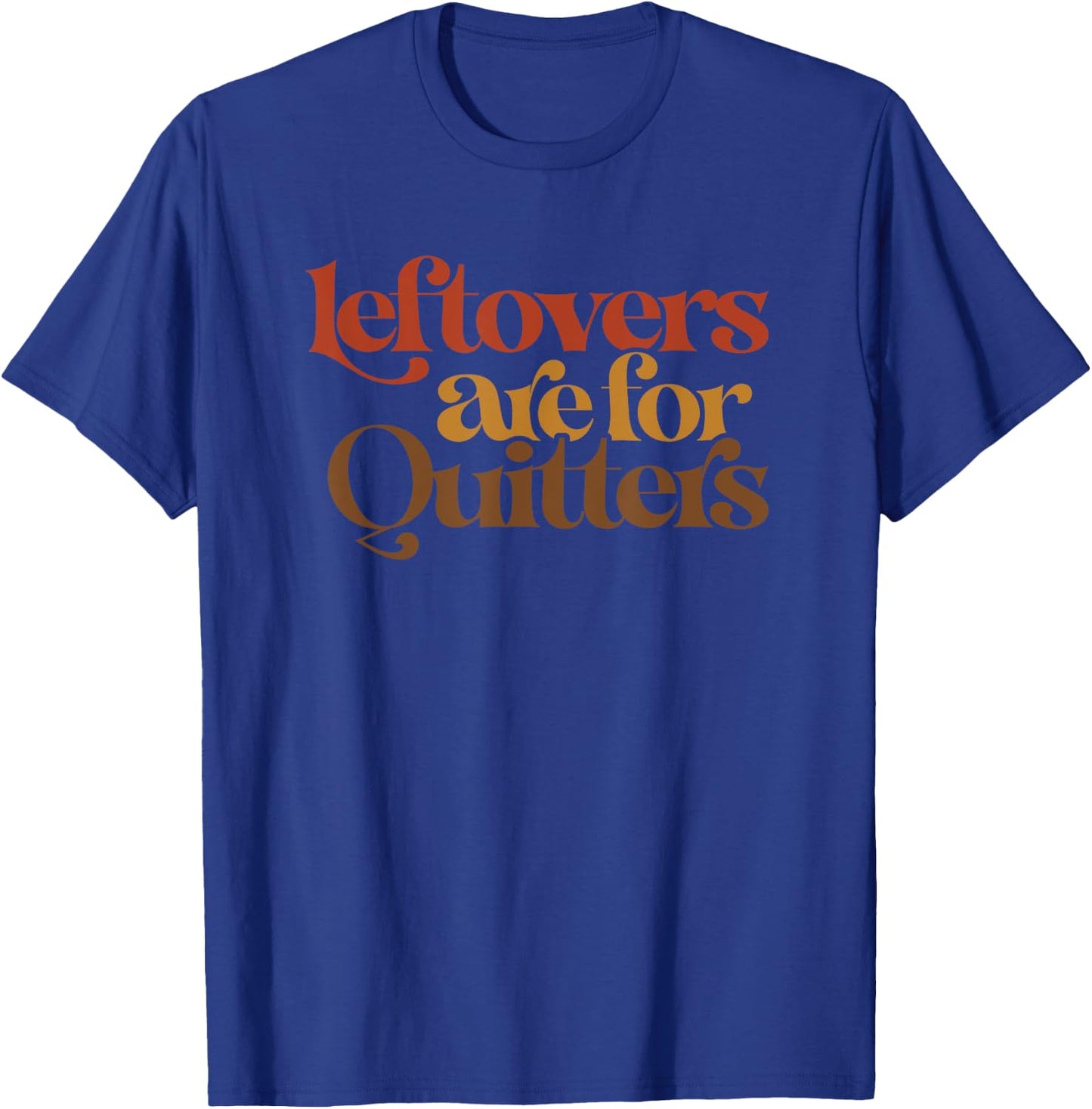 Funny Leftovers Are For Quitters Thanksgiving T-Shirt - T-Shirt | Royal