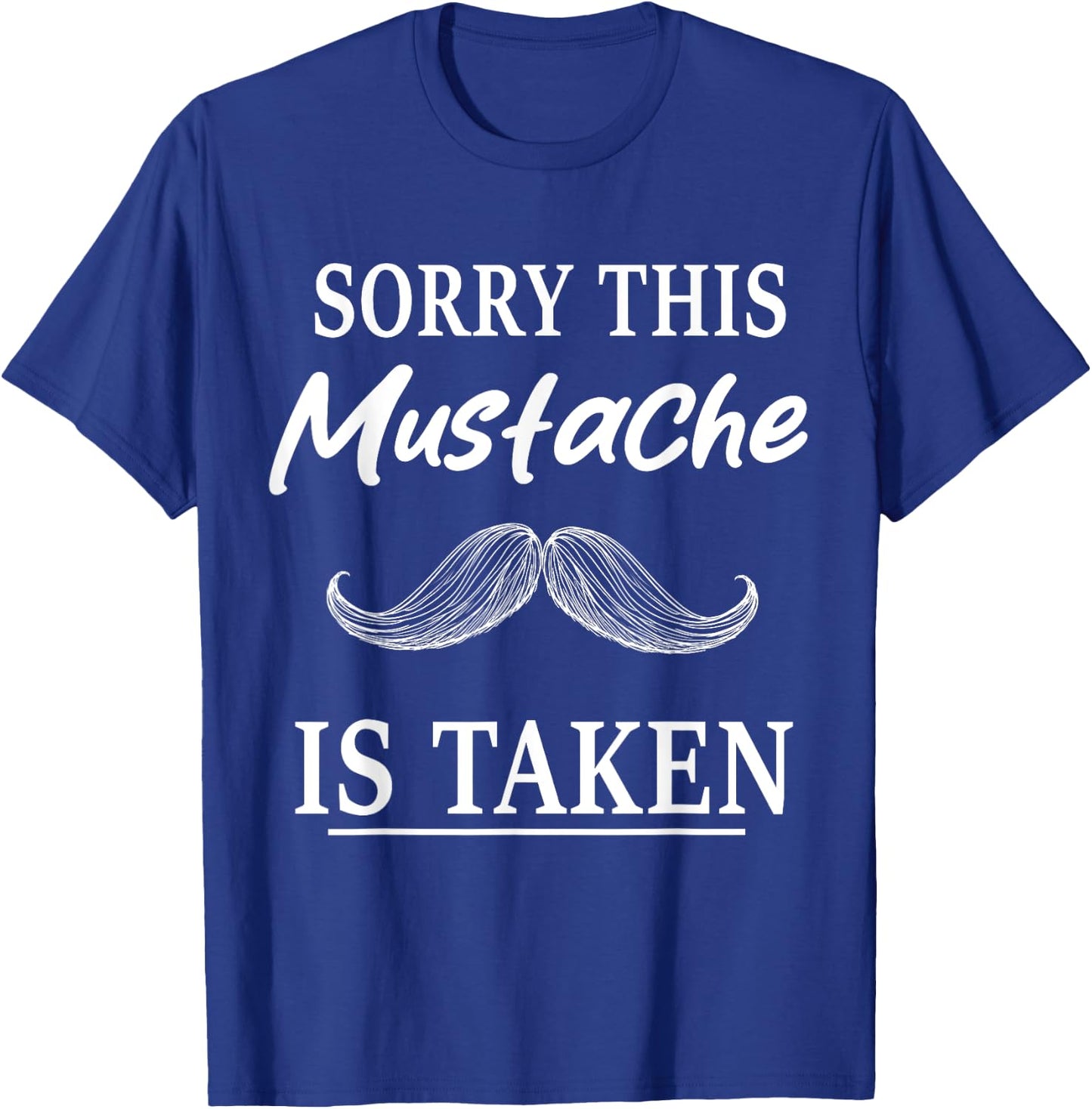 Sorry This Mustache is Taken Funny Mustache T-Shirt - T-Shirt | Royal