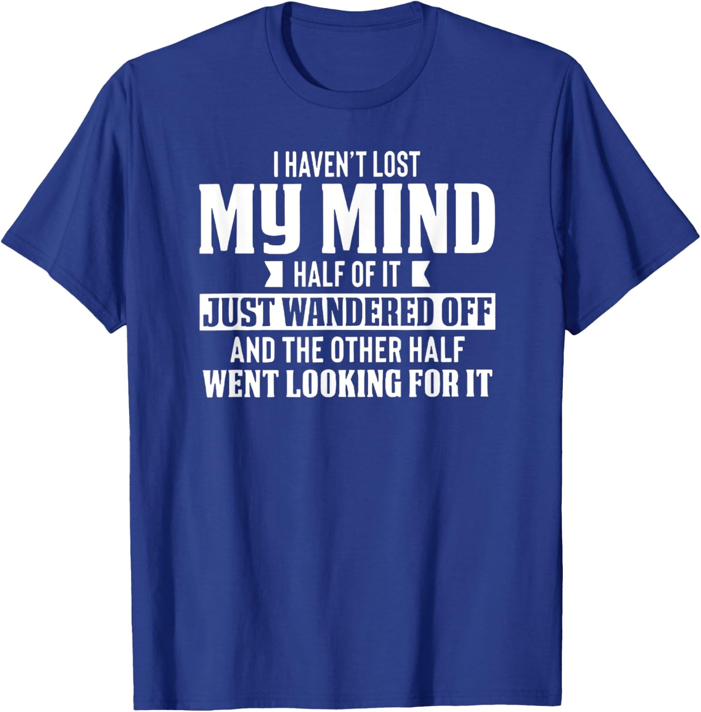I Haven't Lost My Mind - Funny Wandering Mind T-Shirt - T-Shirt | Royal