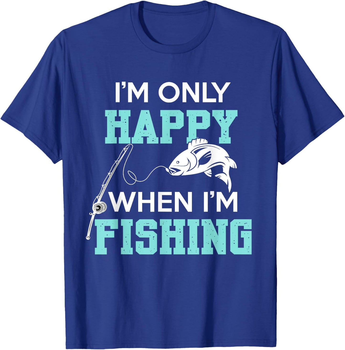 I'm only Happy When I'm Fishing Father's Day Fisherman Fish T-Shirt - T-Shirt | Royal
