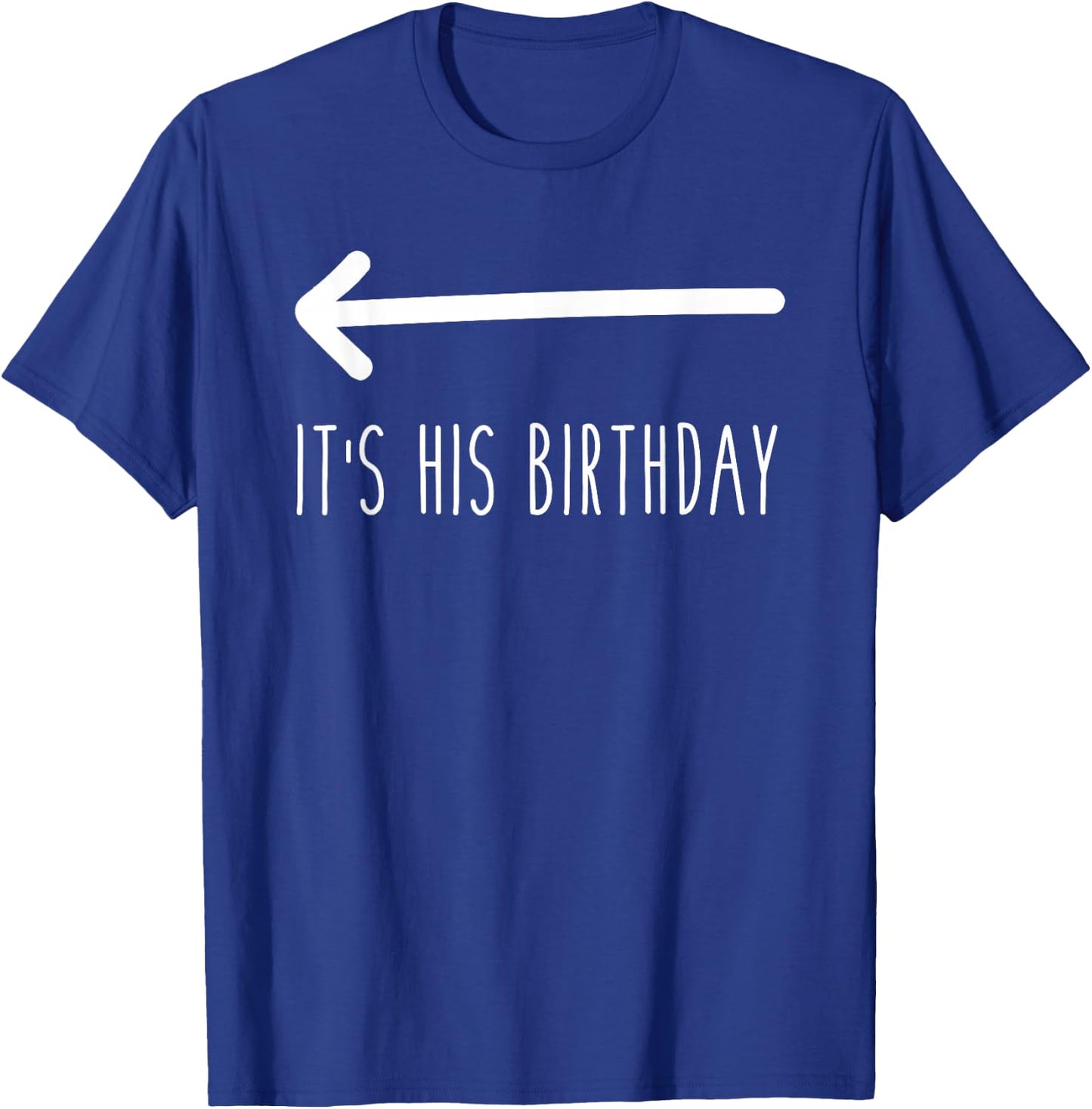 It's His Birthday (Arrow Pointing) Funny Humor Saying T-Shirt - T-Shirt | Royal