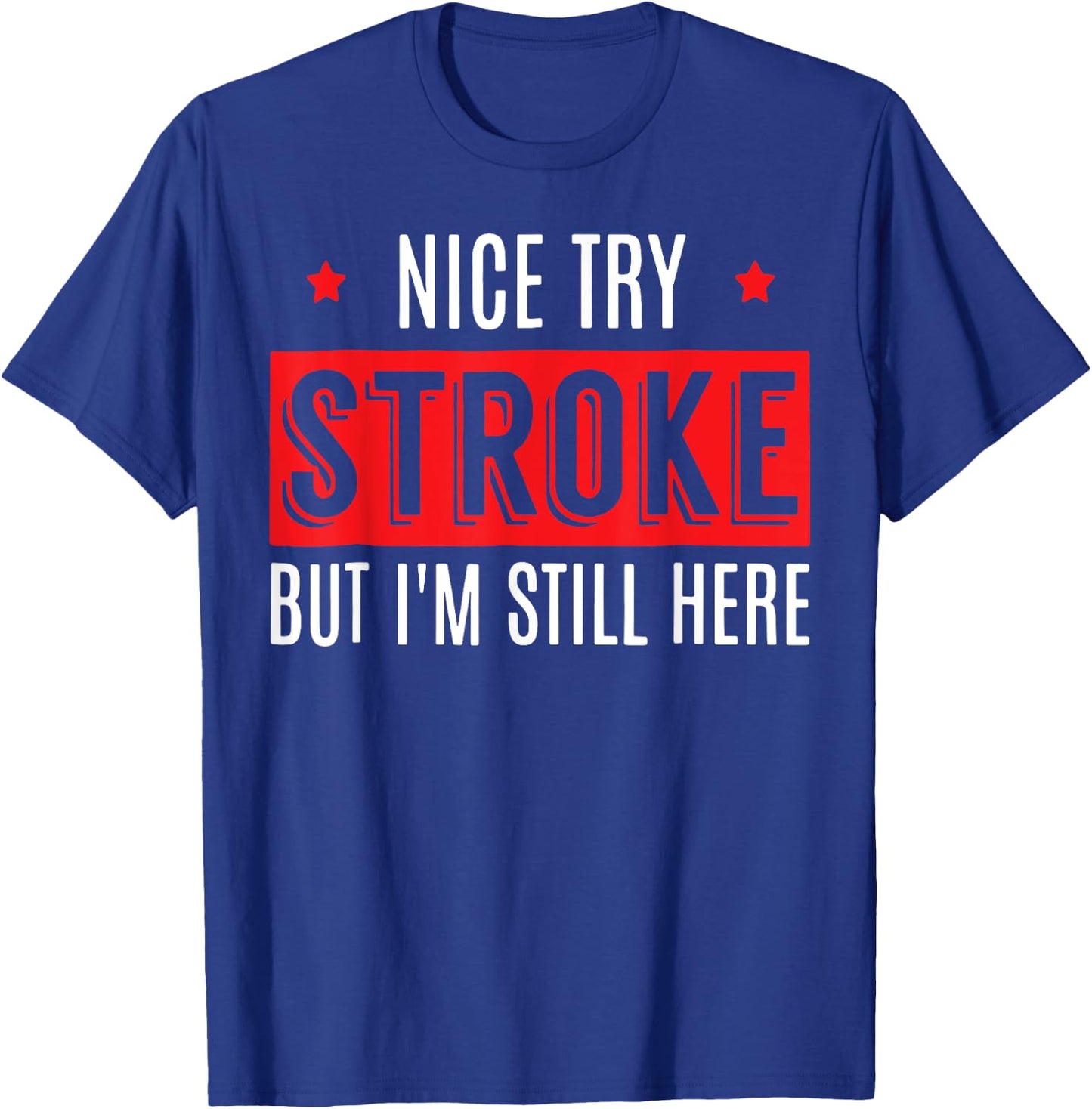 Nice Try Stroke But I'm Still Here T-Shirt - T-Shirt | Royal