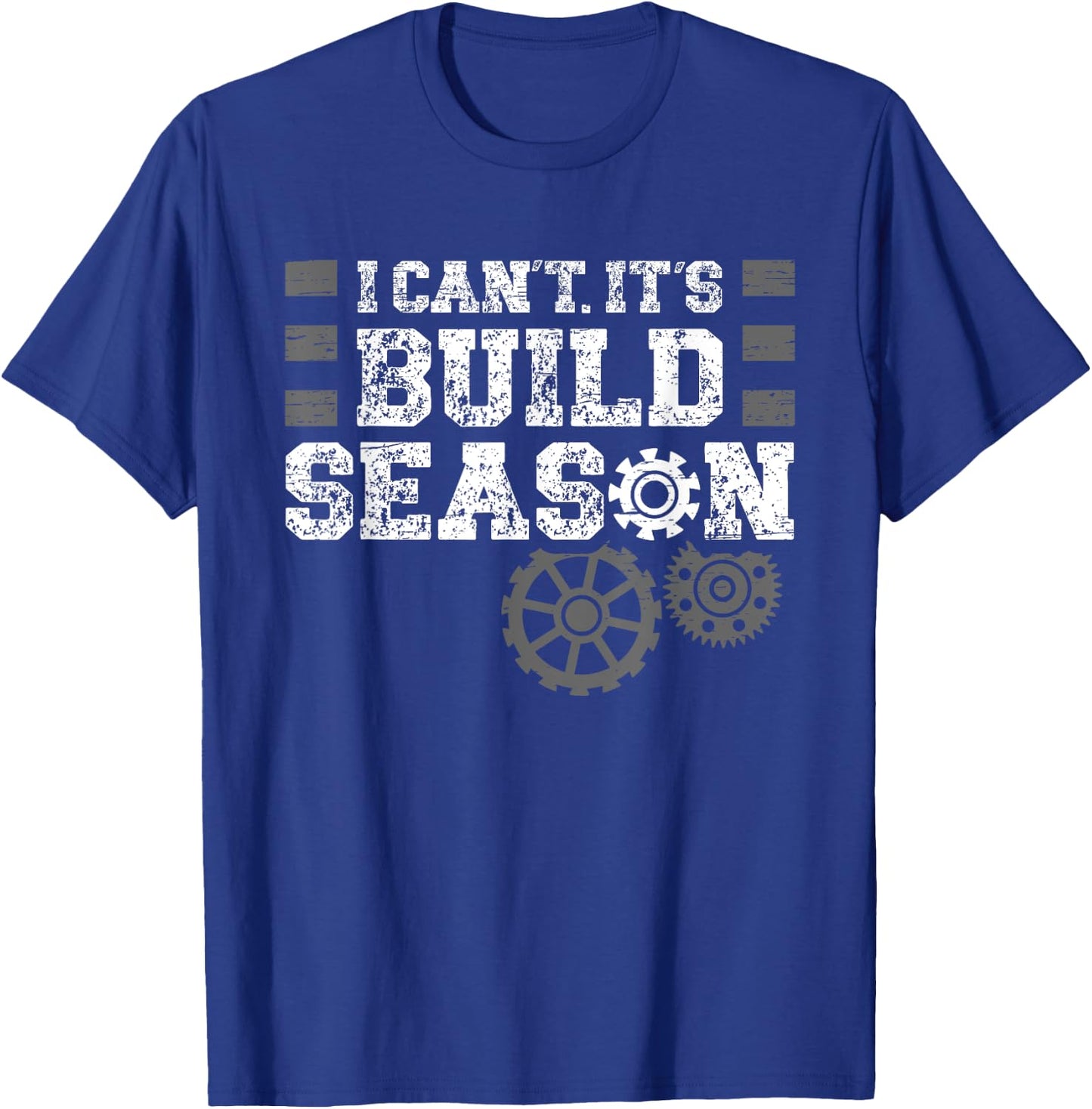I Cant Its Build Season Statement for Builders T-Shirt - T-Shirt | Royal