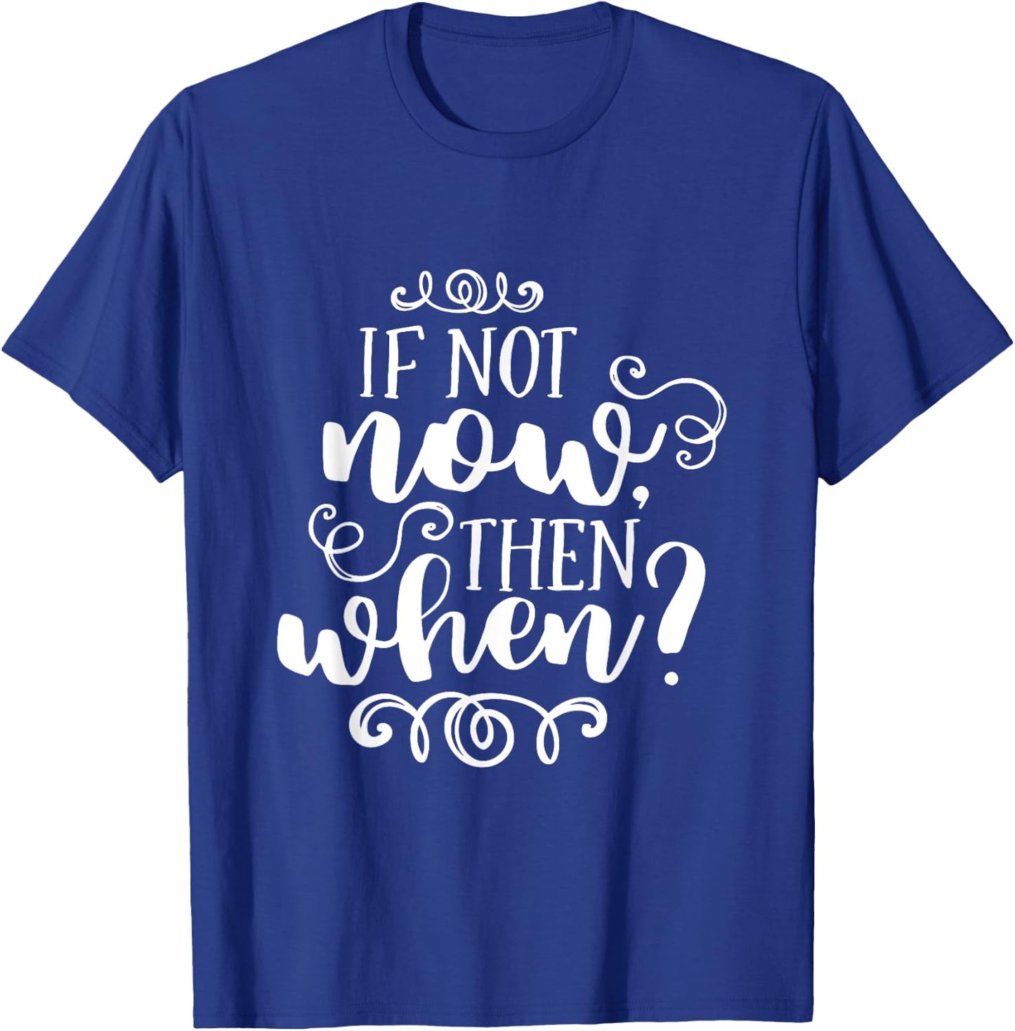 If Not Now Then When Inspirational Motivational Quote T-Shirt - T-Shirt | Royal
