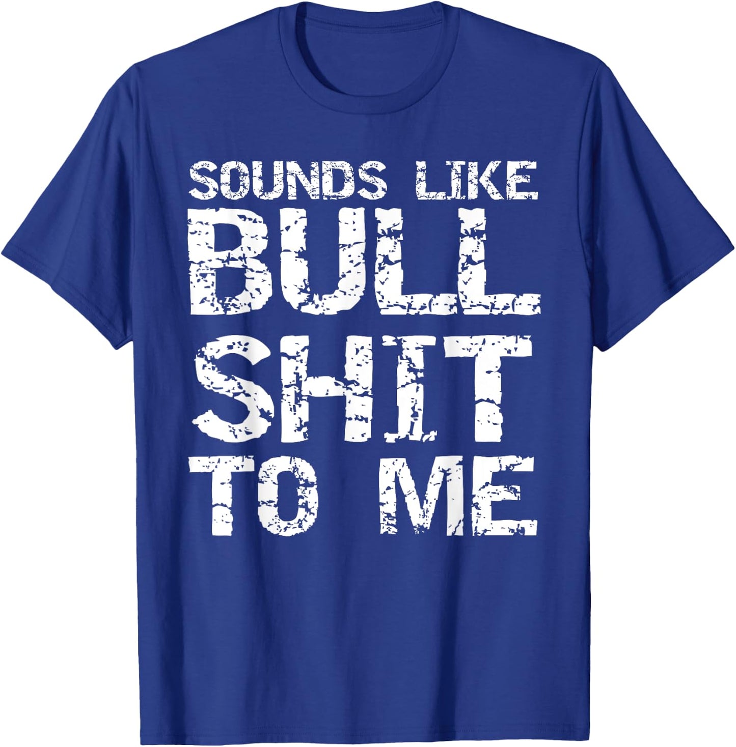 Funny Gag Gift Sarcastic Sounds Like Bullshit to Me T-Shirt - T-Shirt | Royal