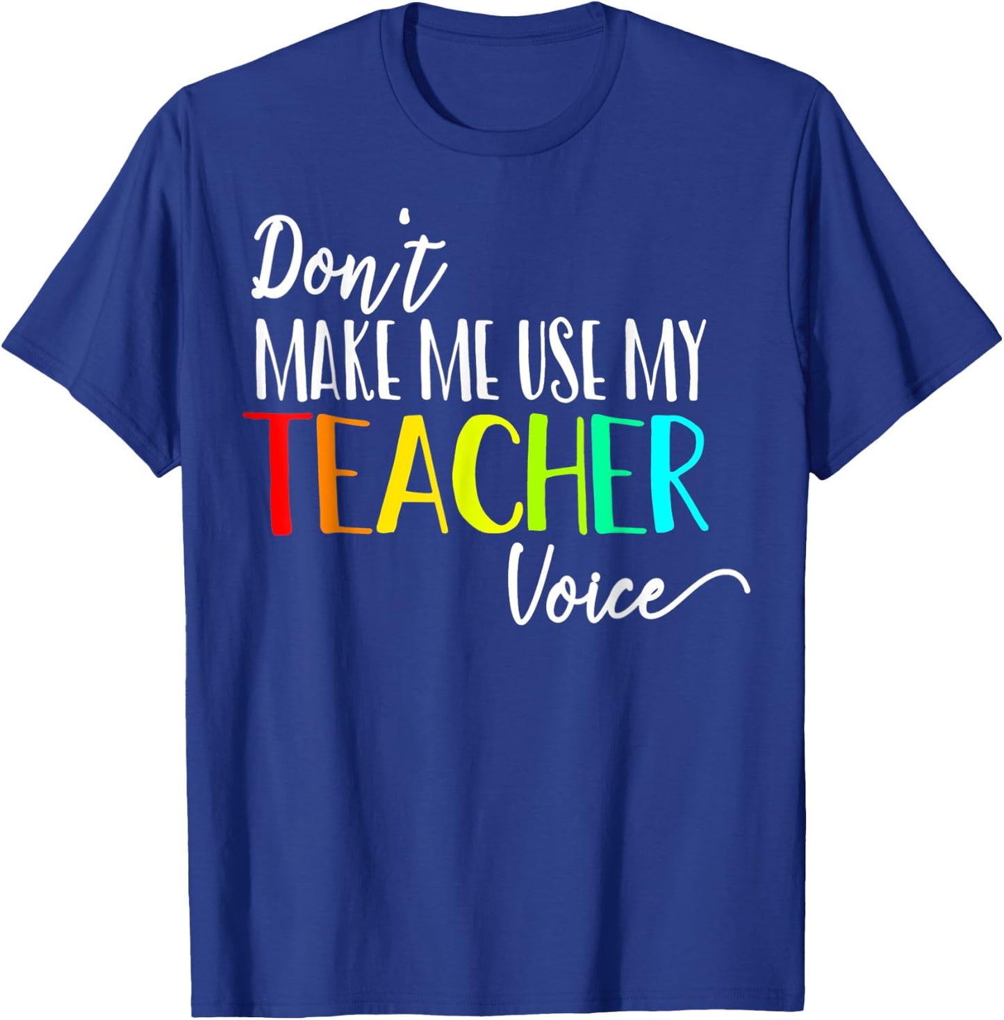 Don't Make Me Use My Teacher Voice Back to School Teacher Men Women Girls Kids T-Shirt - T-Shirt | Royal