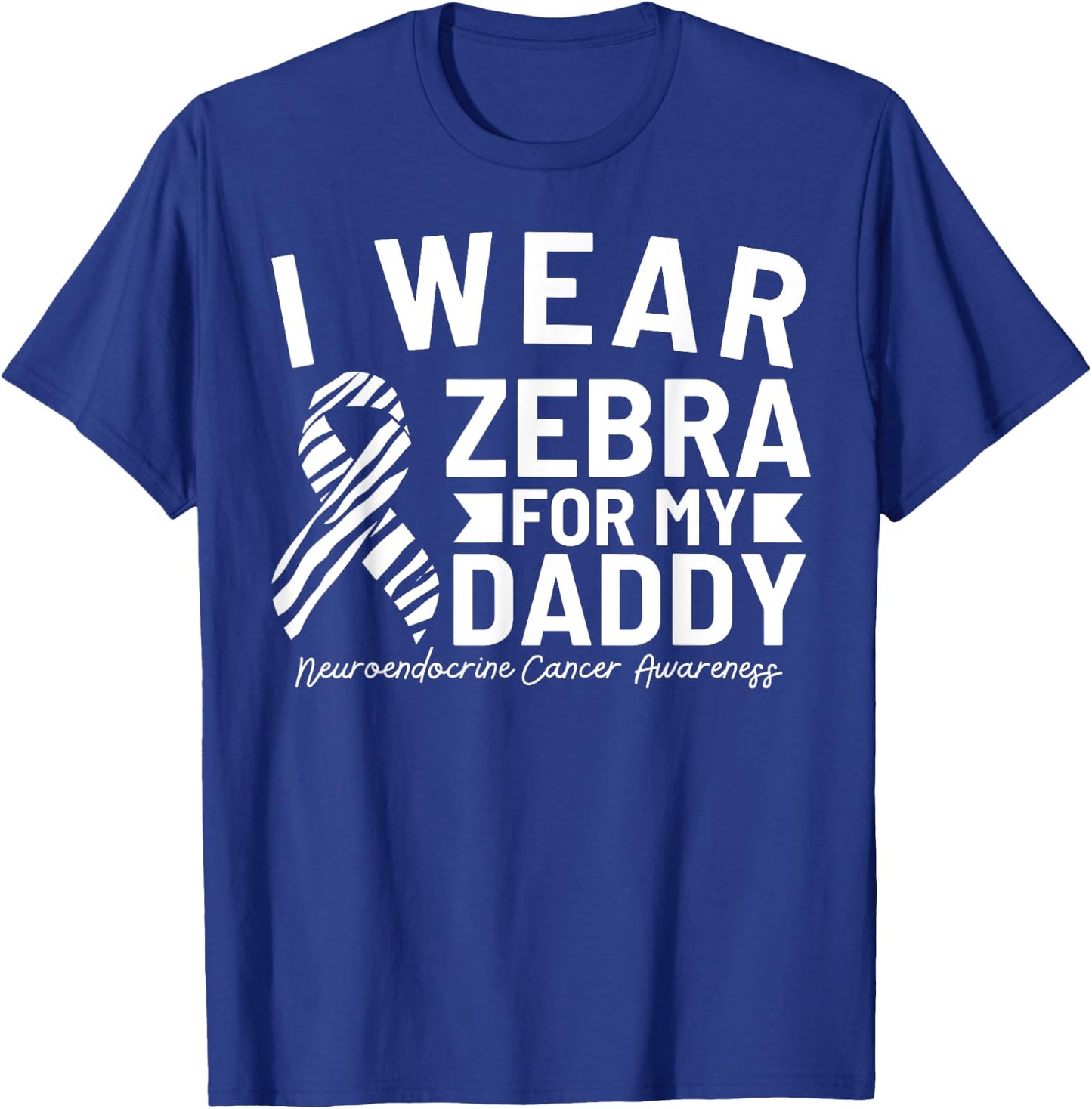 I Wear Zebra For My Daddy Neuroendocrine Cancer Awareness T-Shirt - T-Shirt | Royal