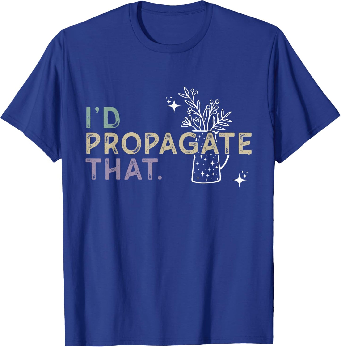 I Would Propagate That - Plant Lover Humor T-Shirt - T-Shirt | Royal