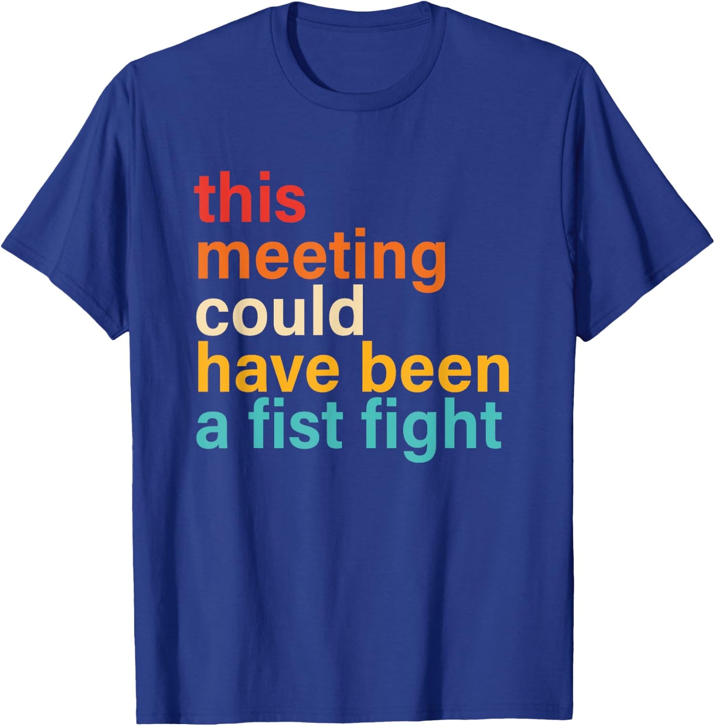 This Meeting Could Have Been A Fist Fight Funny Saying T-Shirt - T-Shirt | Royal