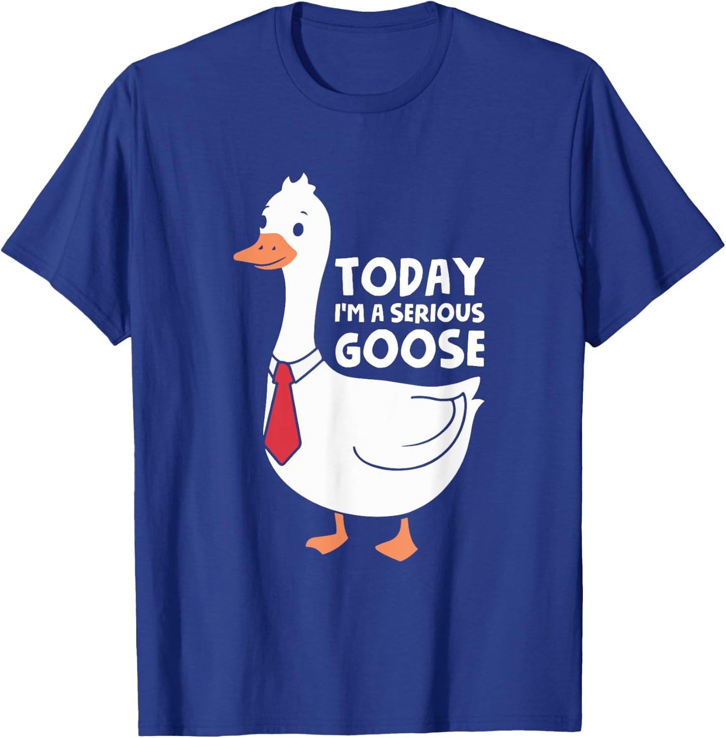Today I'm A Serious Goose T-Shirt - T-Shirt | Royal