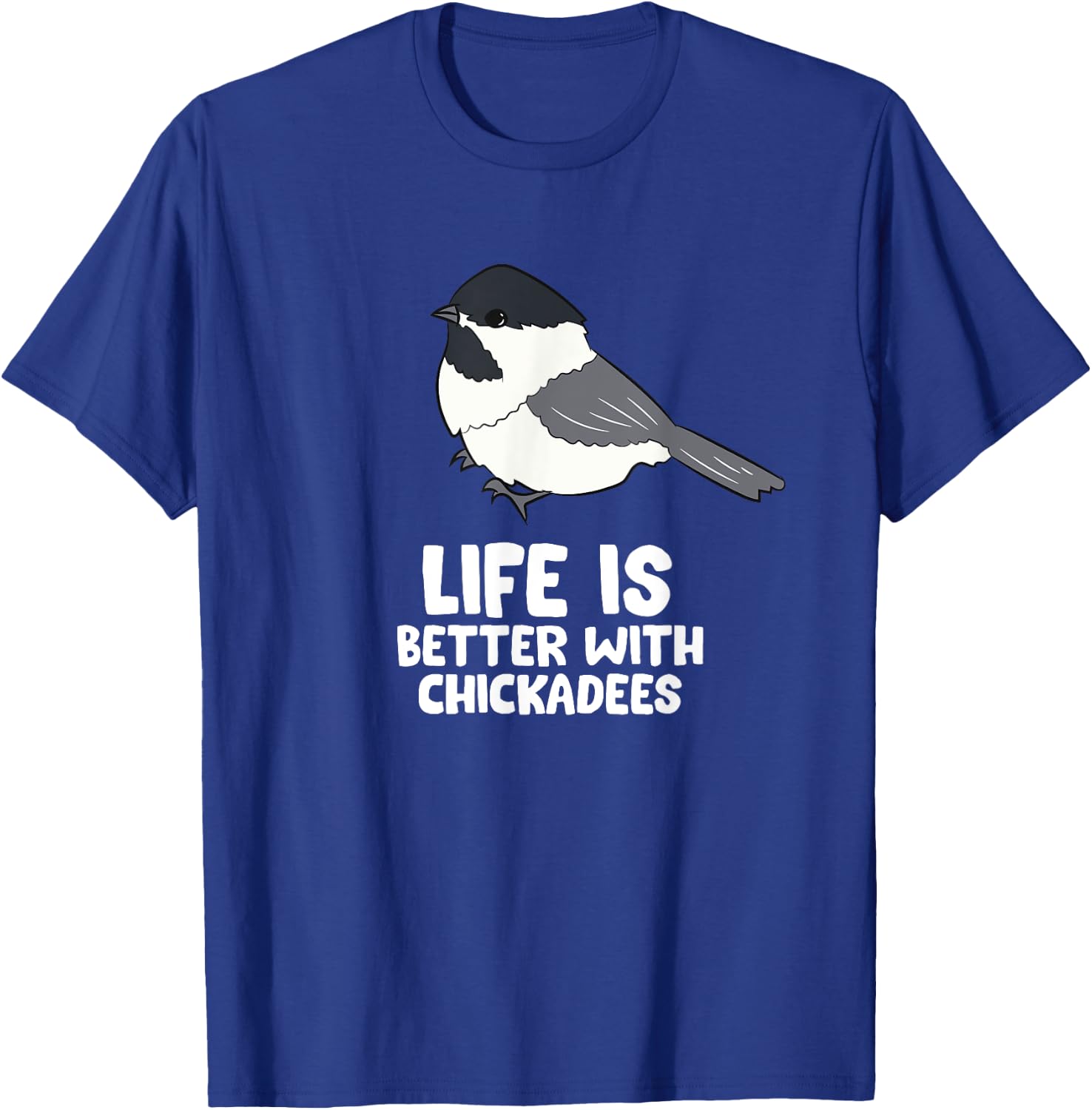Chickadee Bird Life Is Better With Black-Capped Chickadees T-Shirt - T-Shirt | Royal