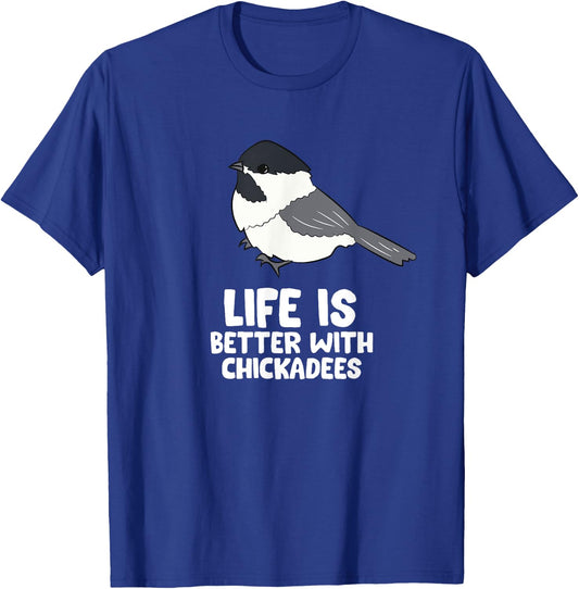Chickadee Bird Life Is Better With Black-Capped Chickadees T-Shirt - T-Shirt | Royal