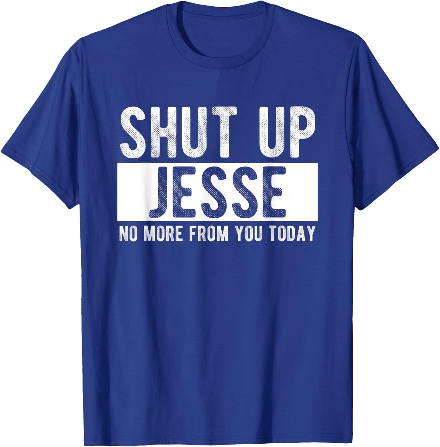 Shut Up Jesse No More From You Today Funny Jesse Name T-Shirt - T-Shirt | Royal