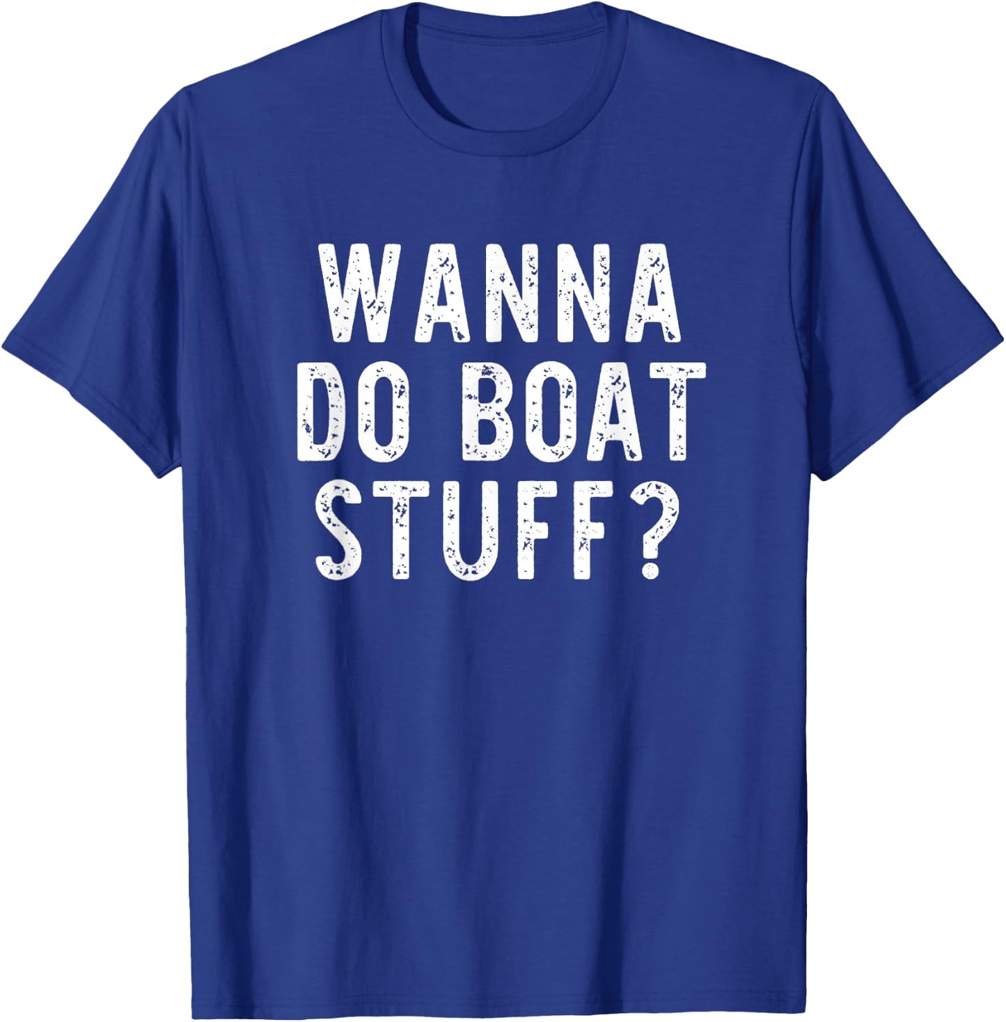 Wanna Do Boat Stuff Boating River Lake Funny Vacation T-Shirt - T-Shirt | Royal