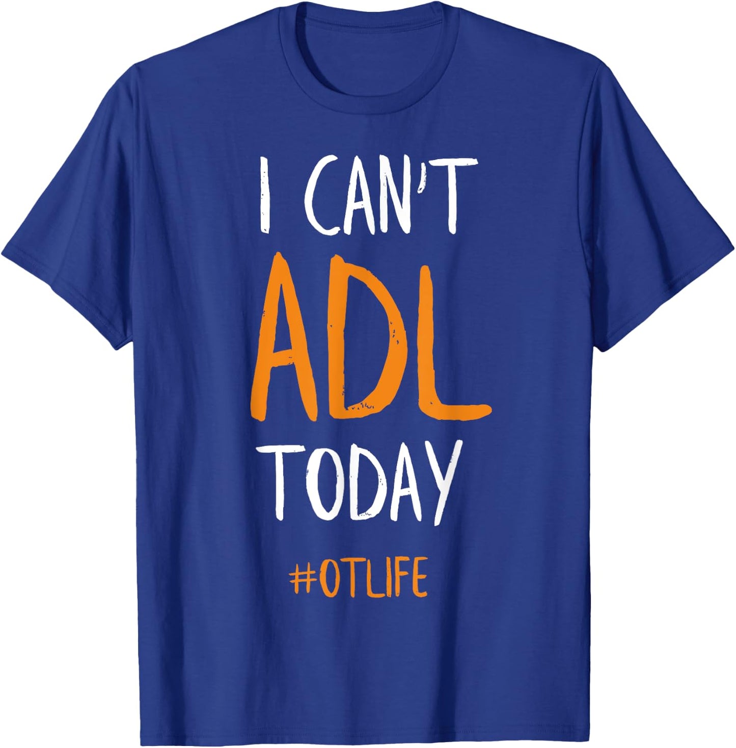 OT Occupational Therapy Shirt, I Can't ADL Today T-Shirt - T-Shirt | Royal