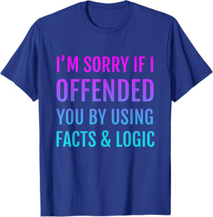 I'm Sorry If I Offended You By Using Facts and Logic T-Shirt - T-Shirt | Royal