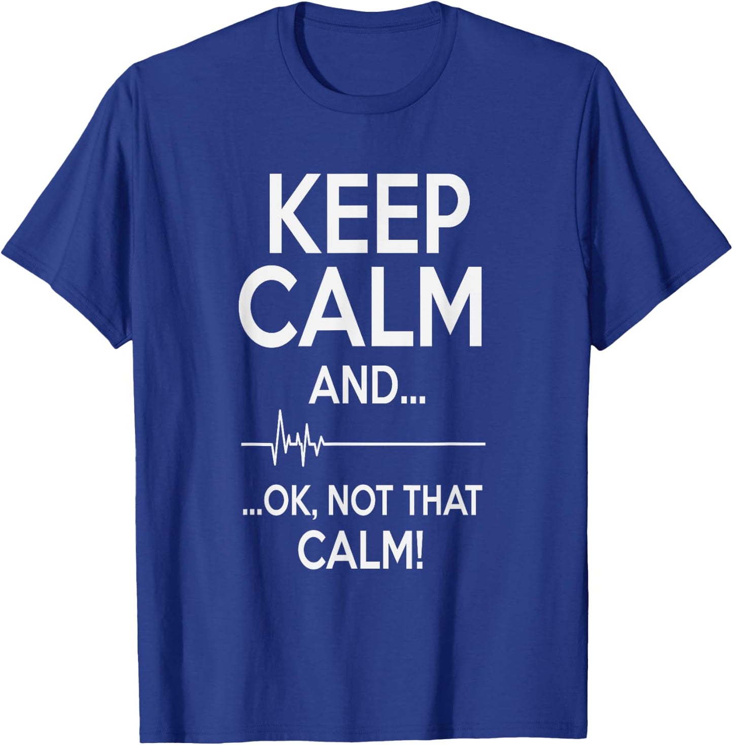 Keep Calm And OK Not That Calm Funny Medical ECG T-Shirt - T-Shirt | Royal