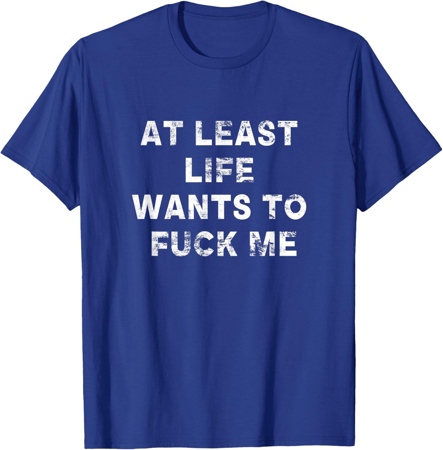 At Least Life Wants To Fuck Me | Funny Saying Vintage T-Shirt - T-Shirt | Royal