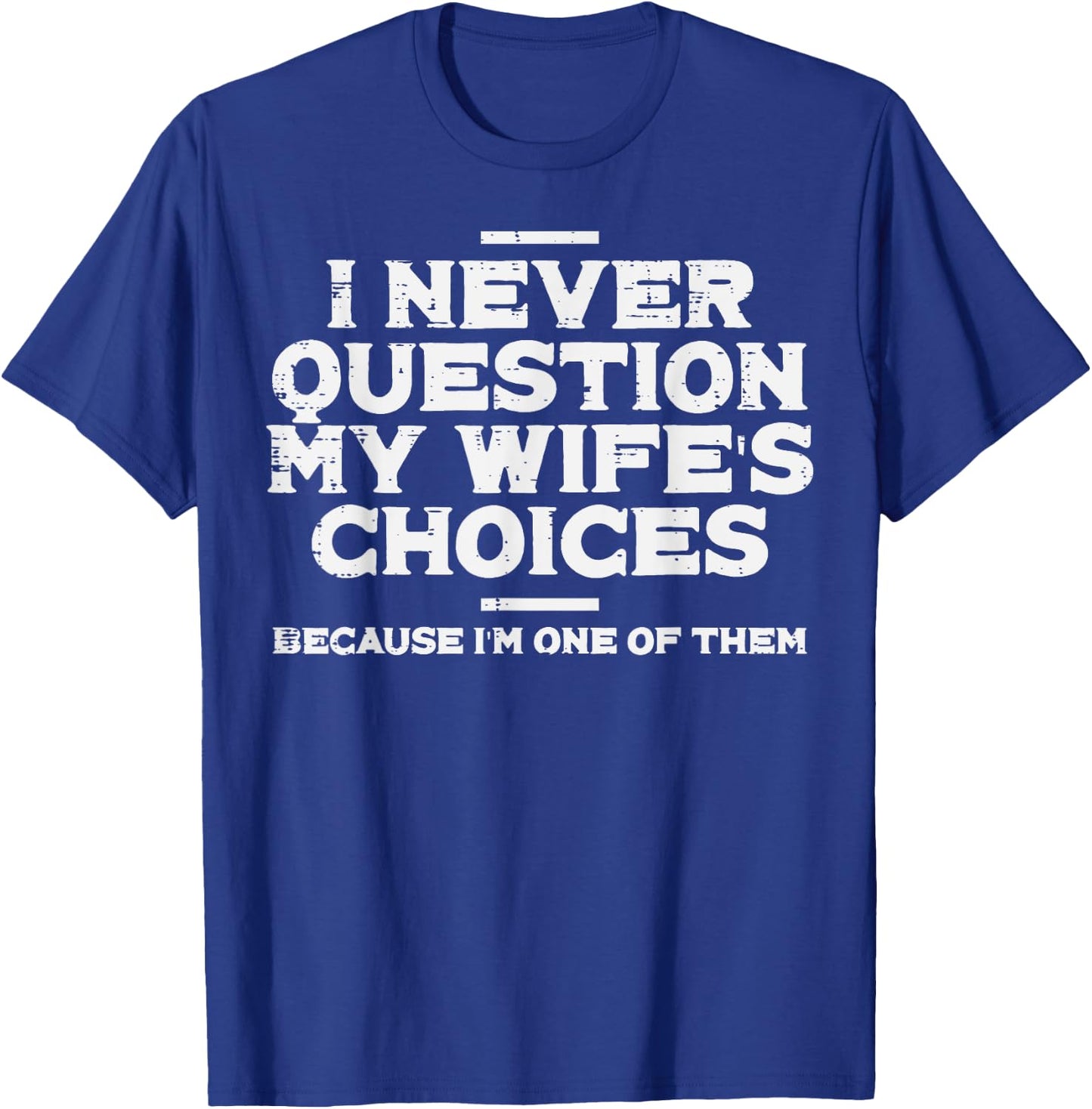 I Never Question My Wifes Choice Im 1 Funny Saying Husband T-Shirt - T-Shirt | Royal