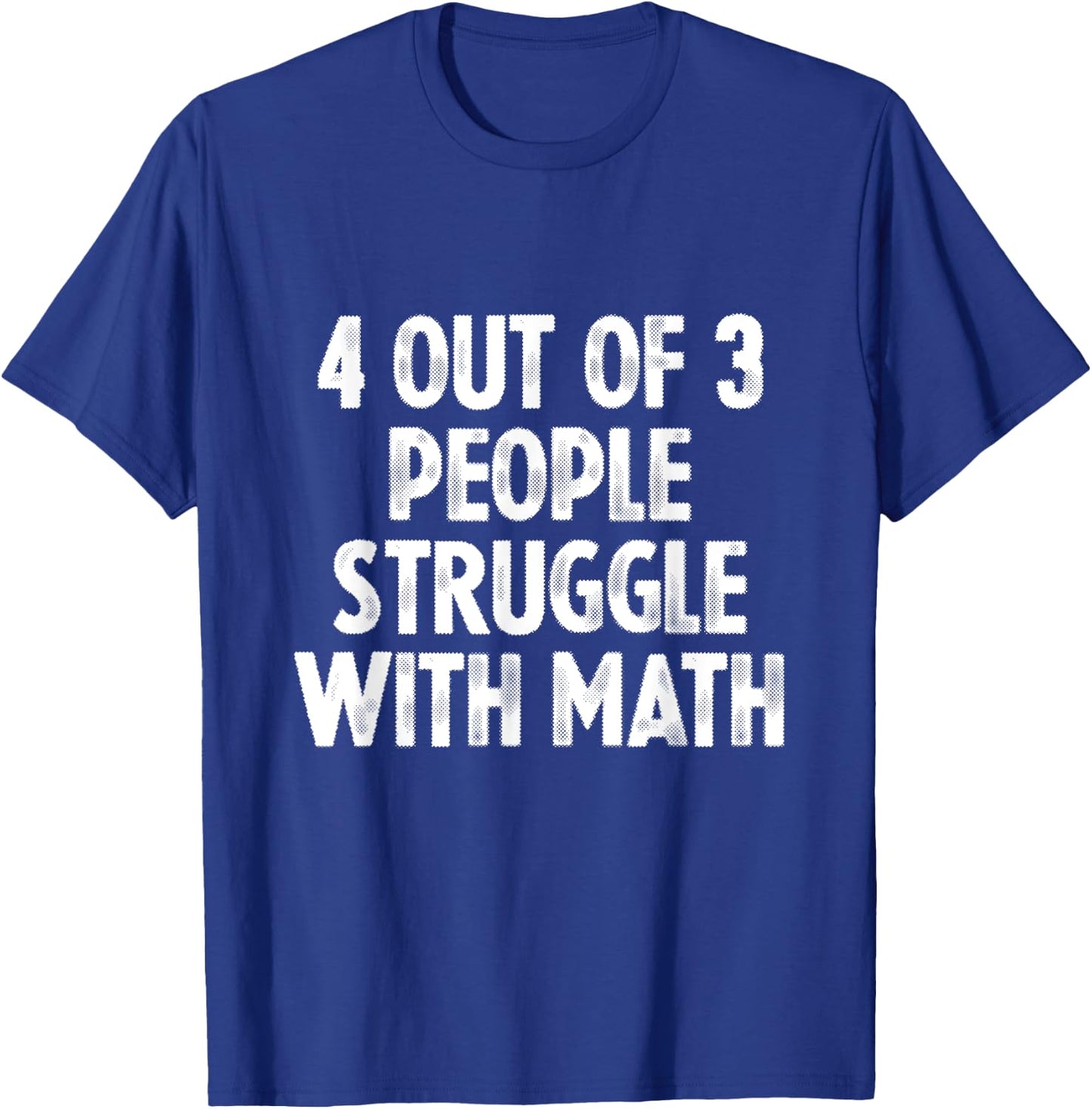4 Out Of 3 People Struggle With Math T-Shirt - T-Shirt | Royal