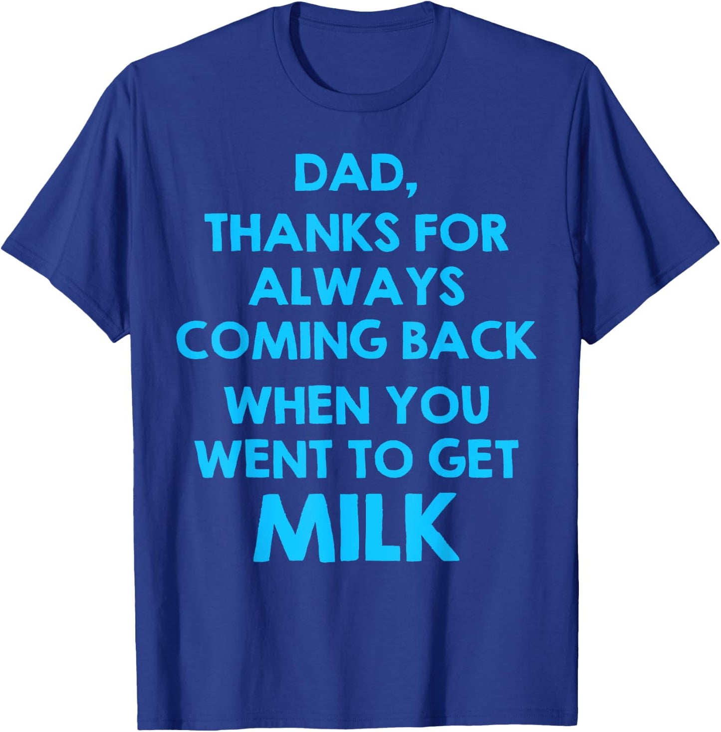 Dad Thanks For Always Coming Back When You Went To Get Milk T-Shirt - T-Shirt | Royal