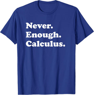 Never Enough Calculus Funny Math Teacher or Calculus Men Women Girls Kids T-Shirt - T-Shirt | Royal