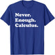 Never Enough Calculus Funny Math Teacher or Calculus Men Women Girls Kids T-Shirt - T-Shirt | Royal