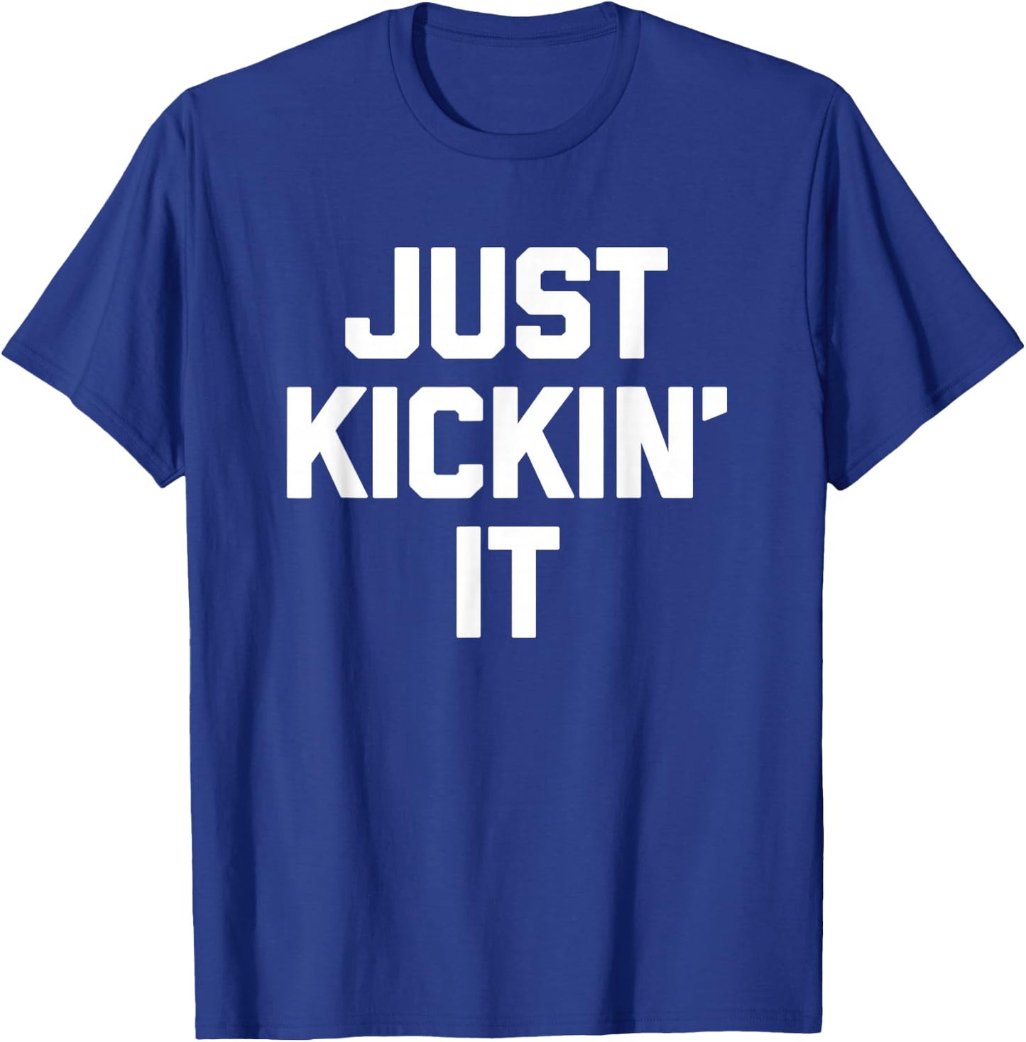 Just Kickin' It - Funny Saying Sarcastic Humor Novelty Cool T-Shirt - T-Shirt | Royal