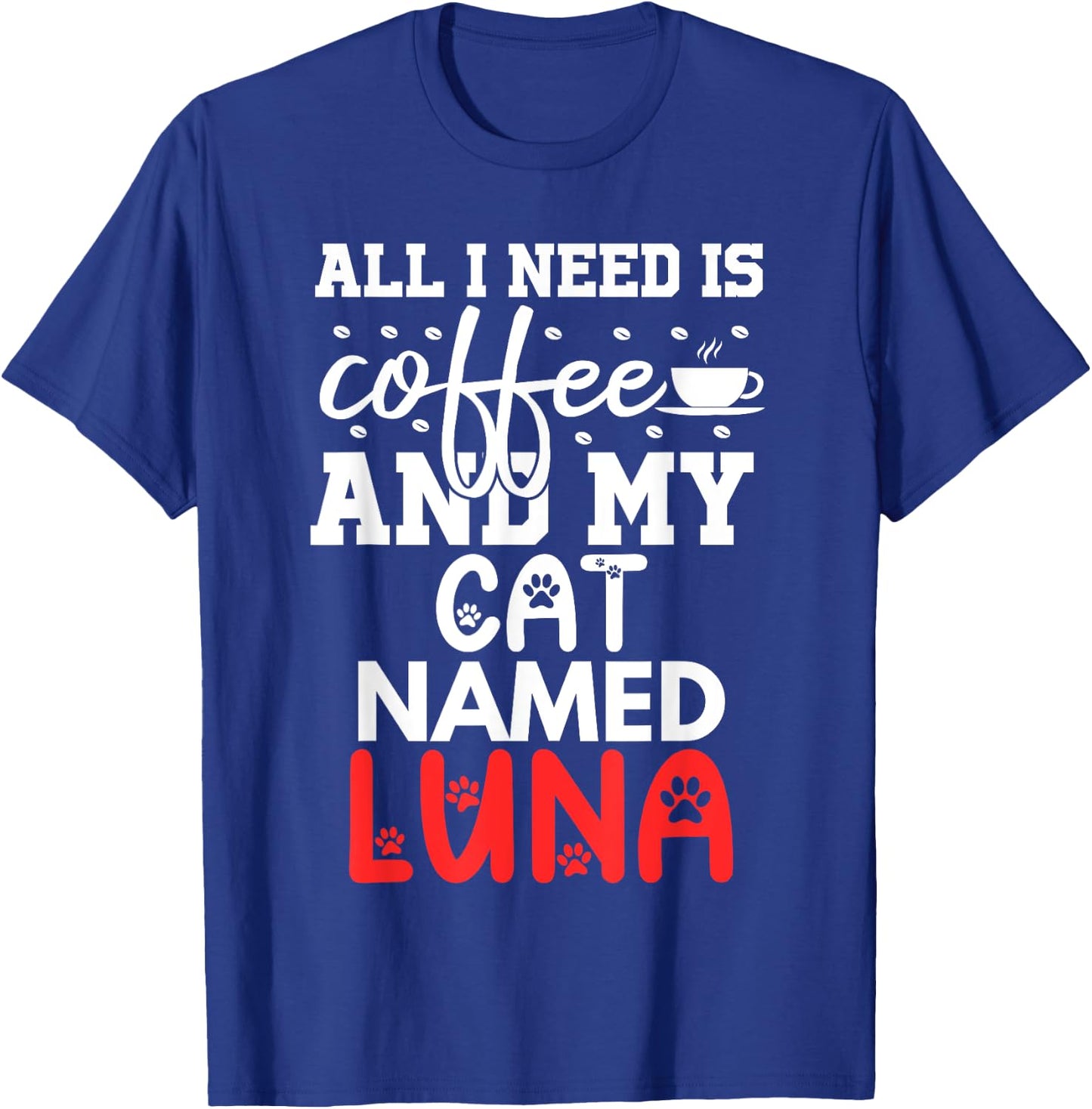 Cat Name Luna Gifts All I Need Is Coffee Cat Named Luna T-Shirt - T-Shirt | Royal