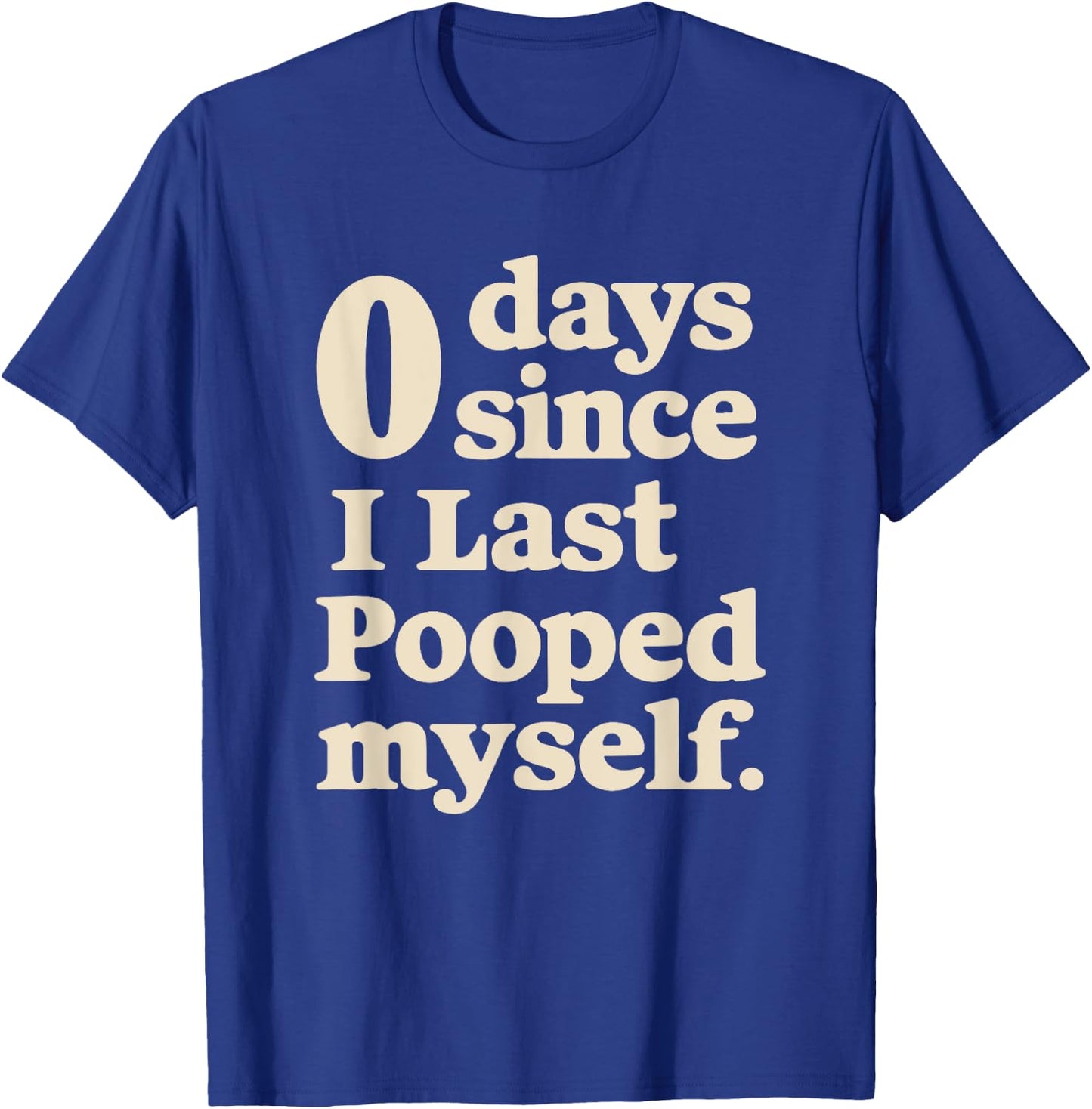 0 Days Since I Last Pooped Myself Funny Adult Humor Meme T-Shirt - T-Shirt | Royal