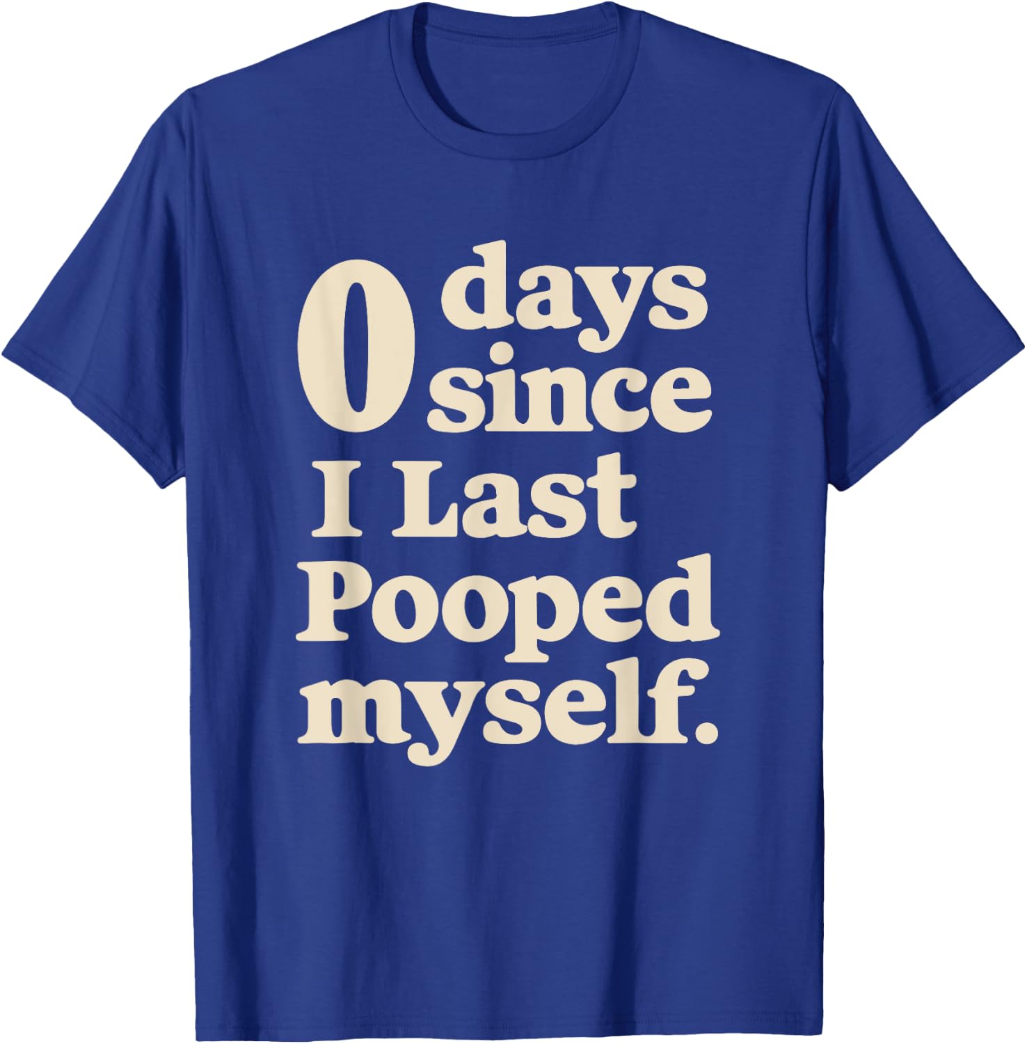 0 Days Since I Last Pooped Myself Funny Adult Humor Meme T-Shirt - T-Shirt | Royal