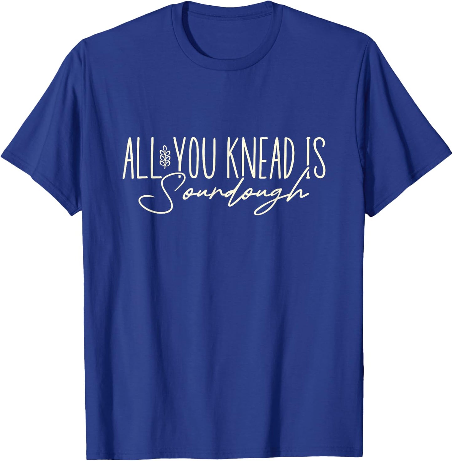 All You Knead is Sourdough Funny Homestead Sourdough Baking T-Shirt - T-Shirt | Royal