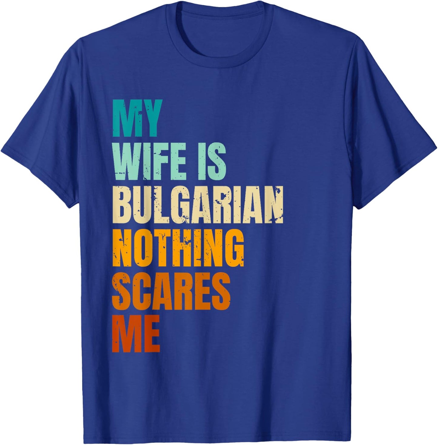 My Wife Is Bulgarian Nothing Scares Me Funny Husband T-Shirt - T-Shirt | Royal