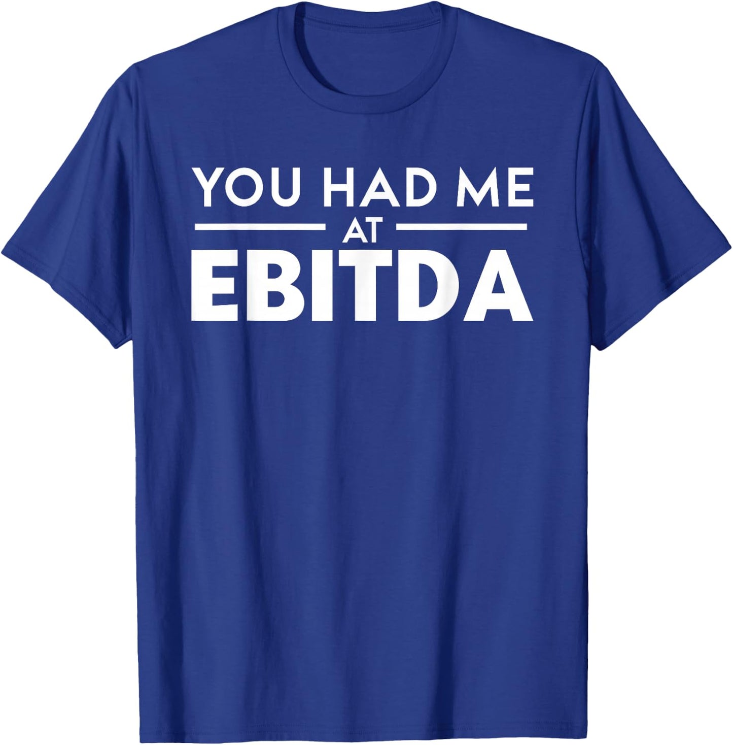 You Had Me At EBITDA - Accountant Geek And Stock Investors T-Shirt - T-Shirt | Royal