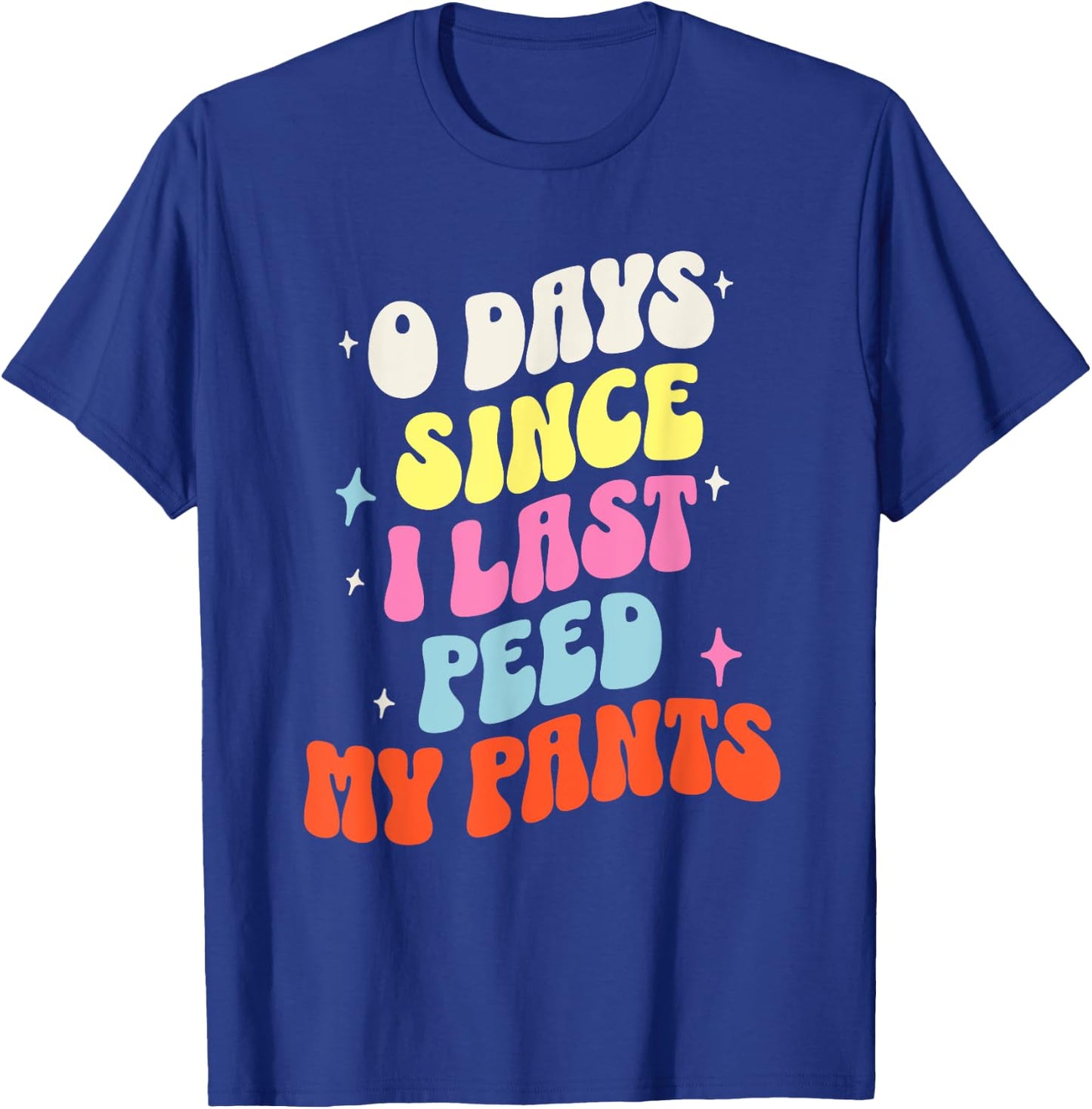 0 Days Since I Last Peed My Pants Funny Adult Humor Meme T-Shirt - T-Shirt | Royal