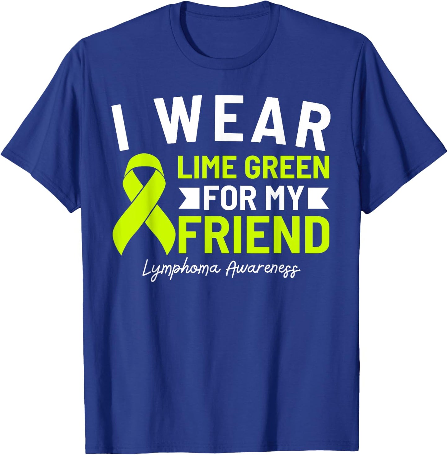 I Wear Lime Green For My Friend Lymphoma Awareness T-Shirt - T-Shirt | Royal