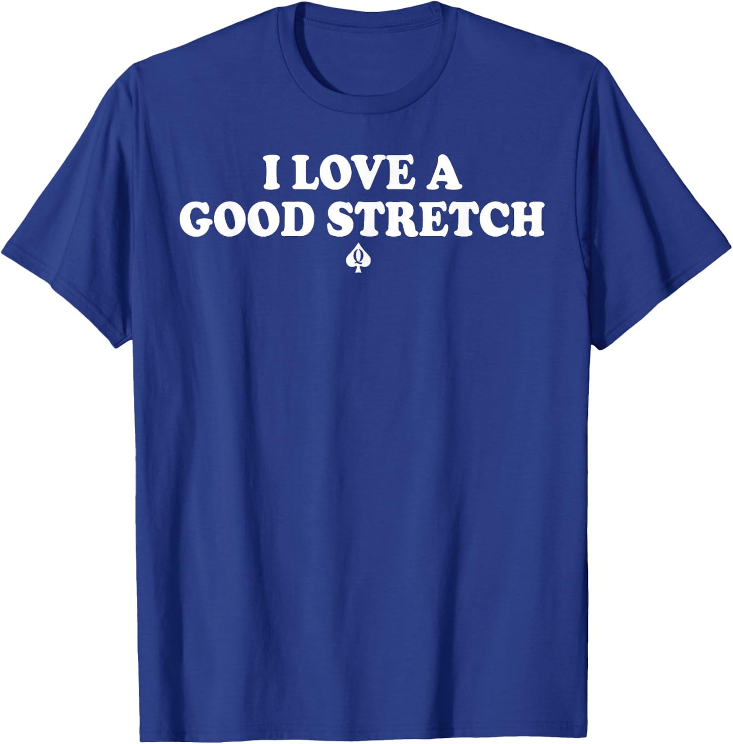 I Love A Good Stretch T-Shirt - T-Shirt | Royal