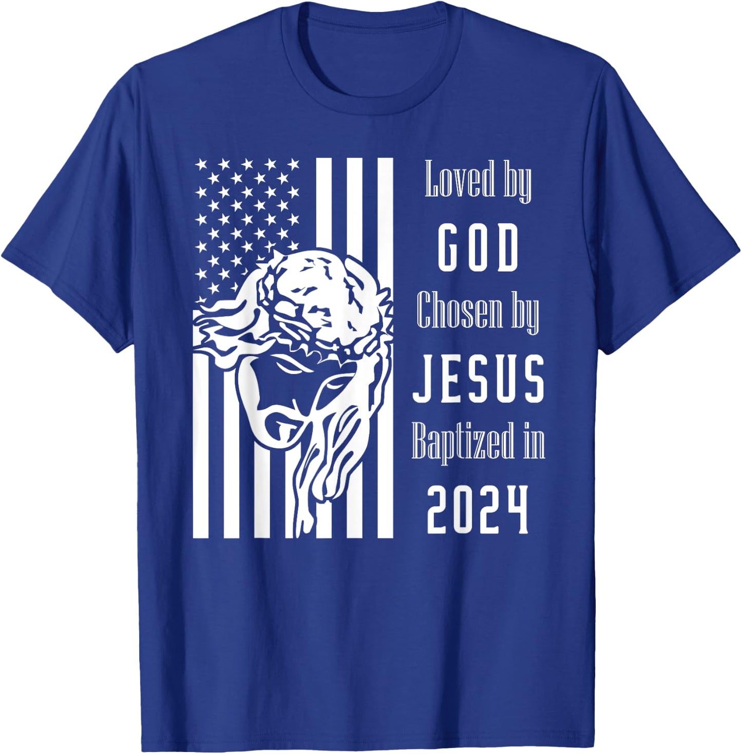 Loved By God Chosen By Jesus Baptized 2024 Flag With Christ T-Shirt - T-Shirt | Royal