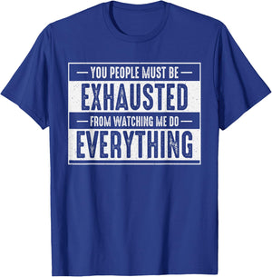 You People Must Be Exhausted Watching Me Do Everything Funny T-Shirt - T-Shirt | Royal