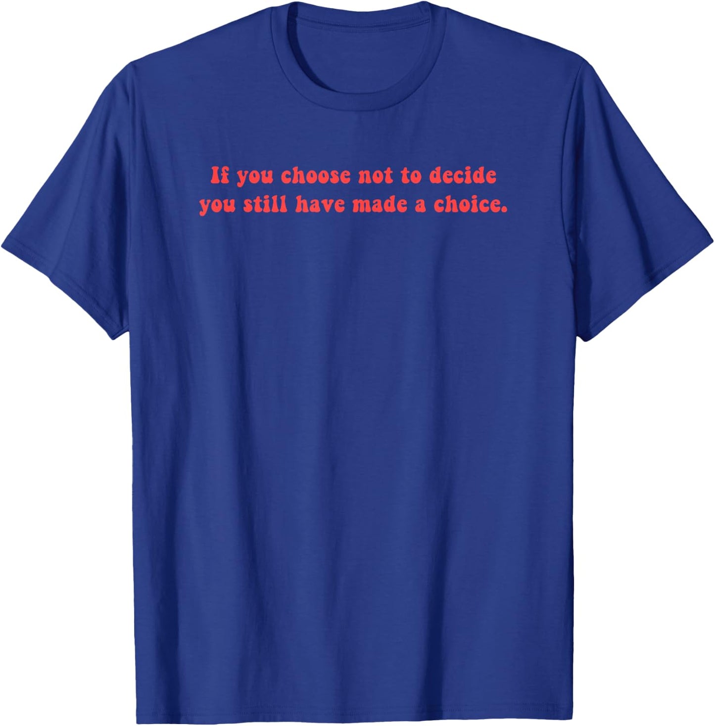 Freewill Quote If You Choose not to Decide Rush T-Shirt - T-Shirt | Royal