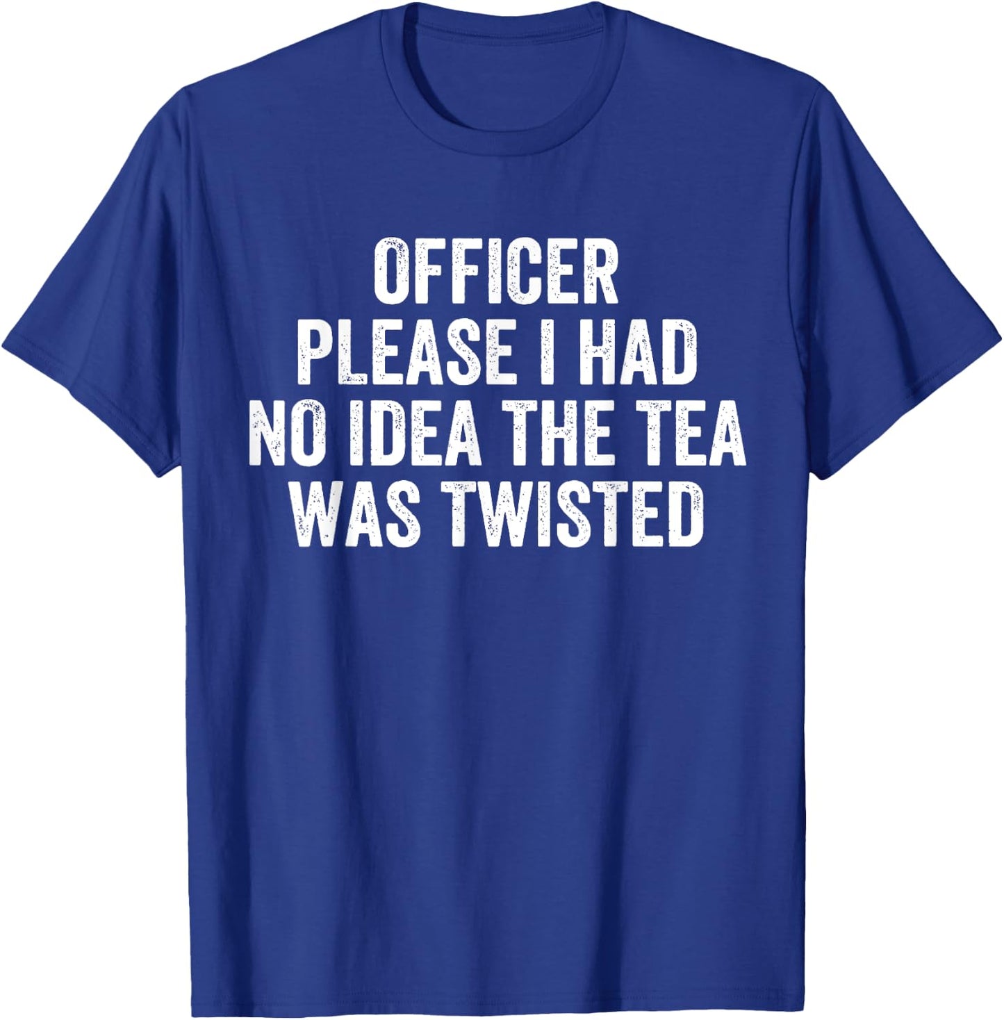 Officer Please I Had No Idea The Tea Was Twisted Sayings T-Shirt - T-Shirt | Royal