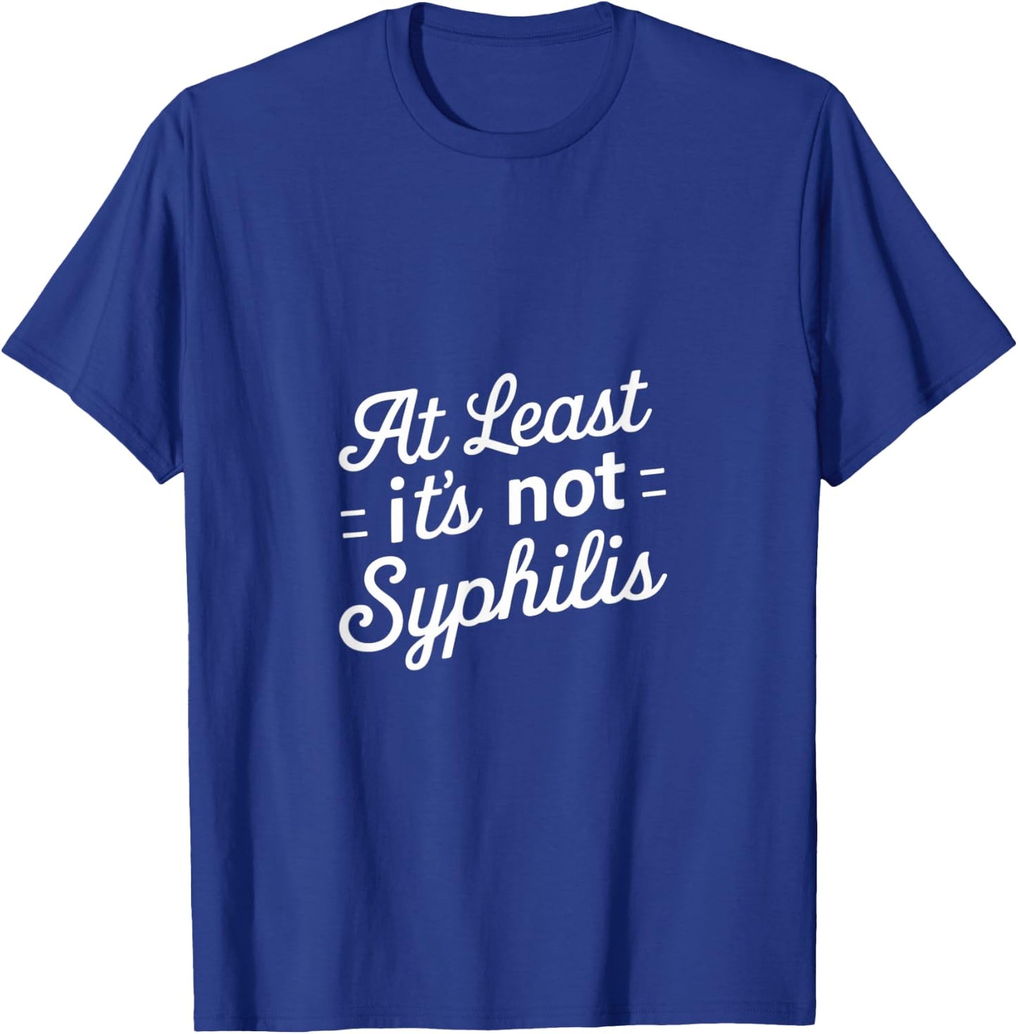 At Least It's Not Syphilis T-Shirt - T-Shirt | Royal