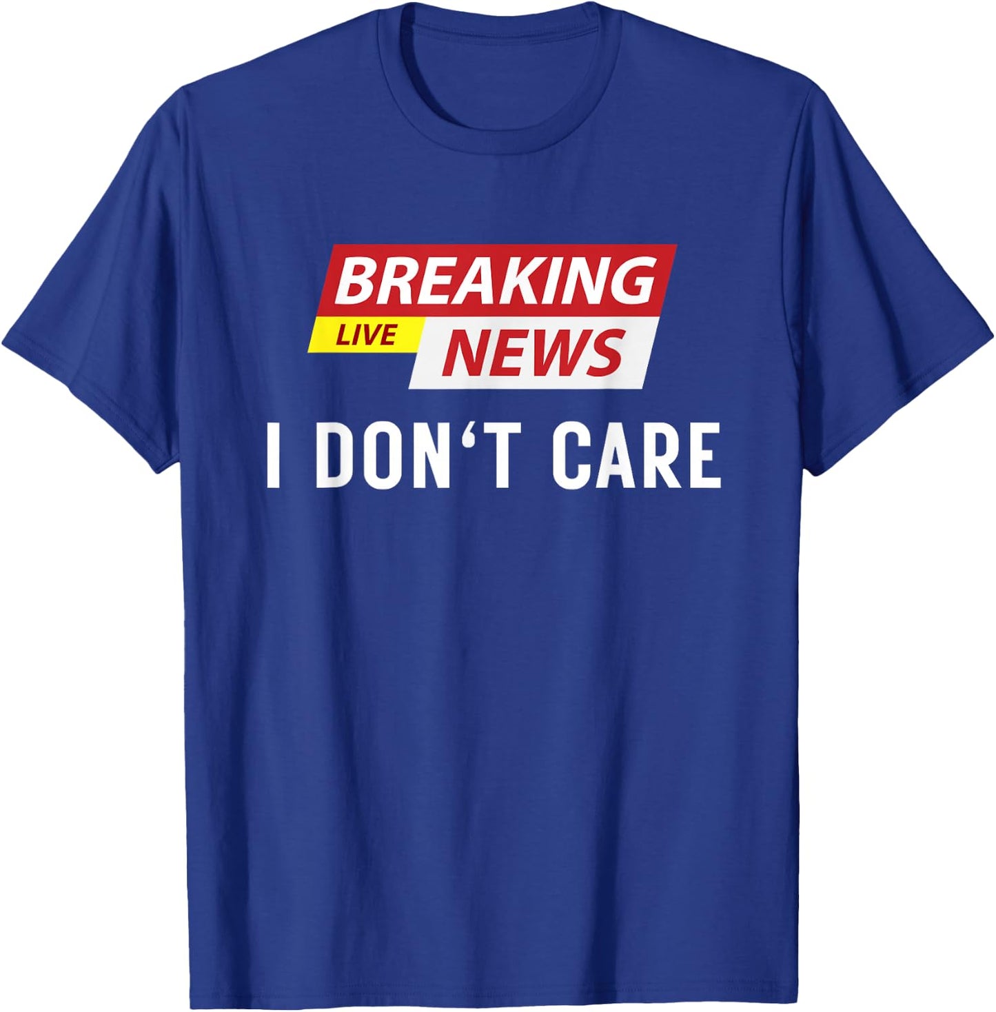Breaking News I Don't Care Funny Sarcastic Humor T-Shirt - T-Shirt | Royal