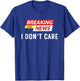 Breaking News I Don't Care Funny Sarcastic Humor T-Shirt - T-Shirt | Royal