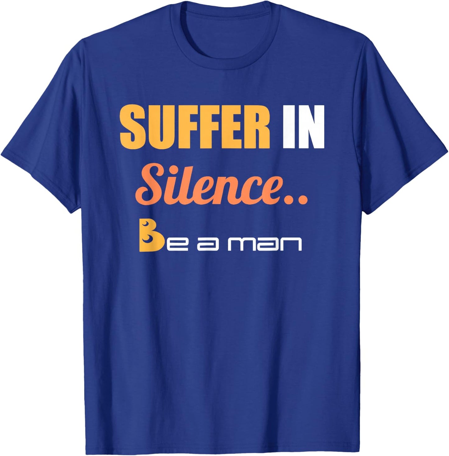 Suffer In Silence Be A Man T-Shirt - T-Shirt | Royal
