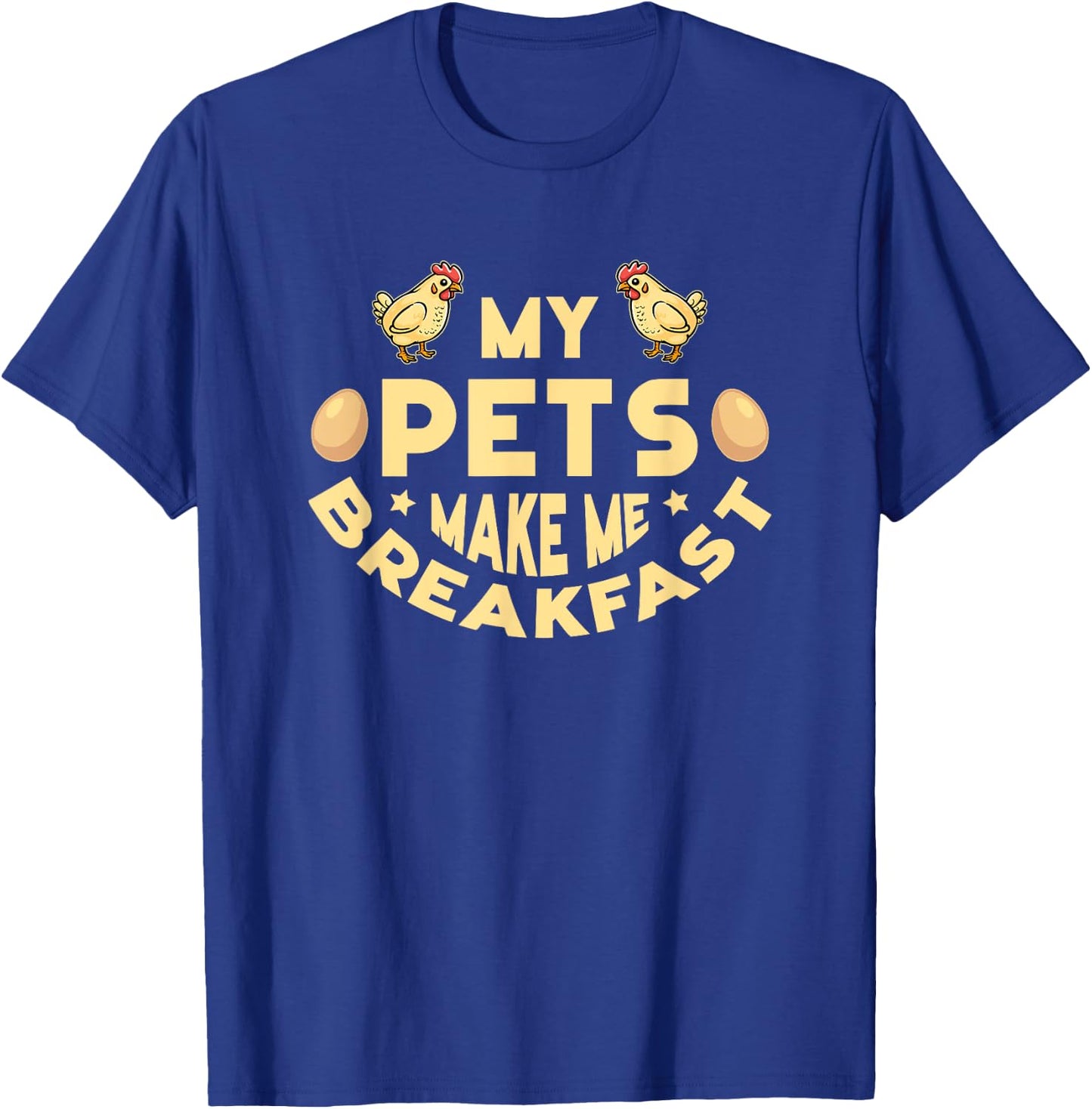 My Pets Make Me Breakfast Funny Egg Producer Chickens Farmer T-Shirt - T-Shirt | Royal
