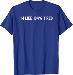 Funny Lazy I'm Like 104% Tired T-Shirt - T-Shirt | Royal