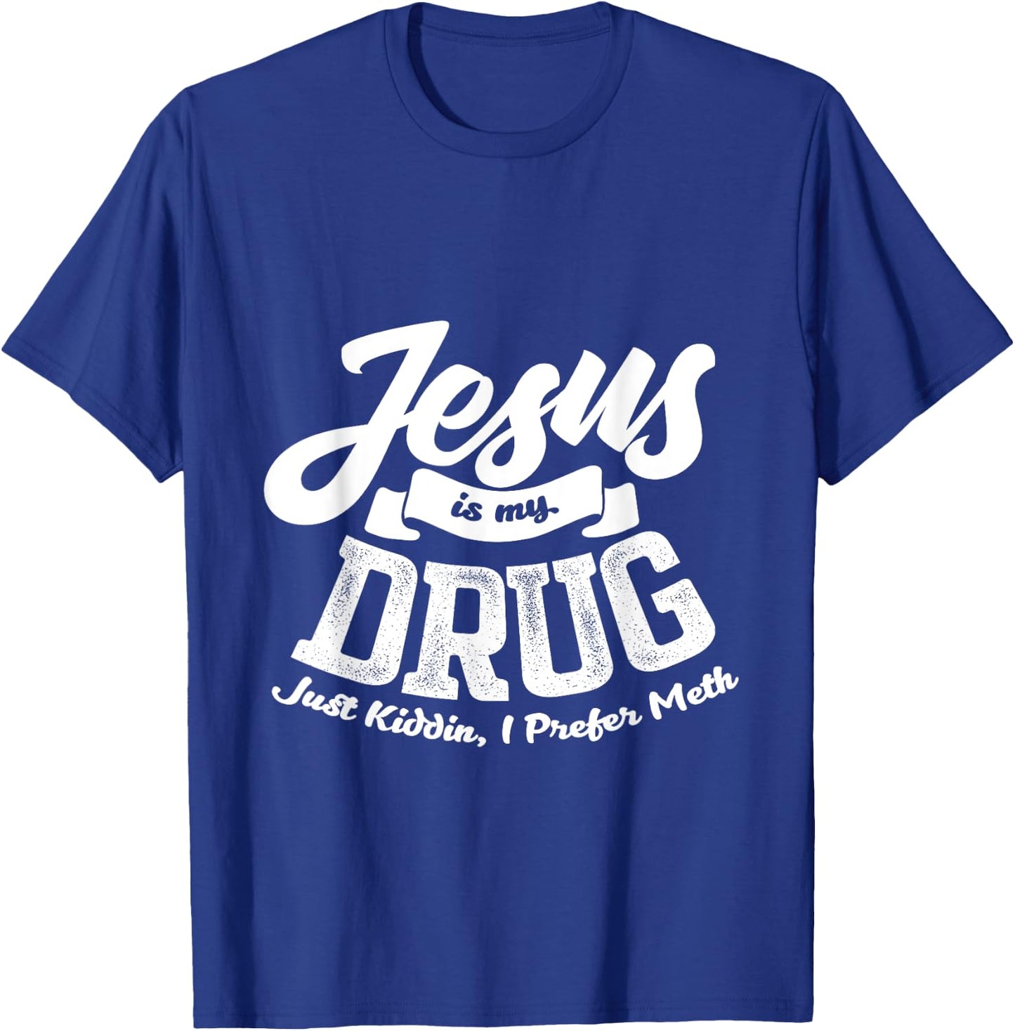 Jesus Is My Drug - Just Kidding, I Prefer Meth Design T-Shirt - T-Shirt | Royal